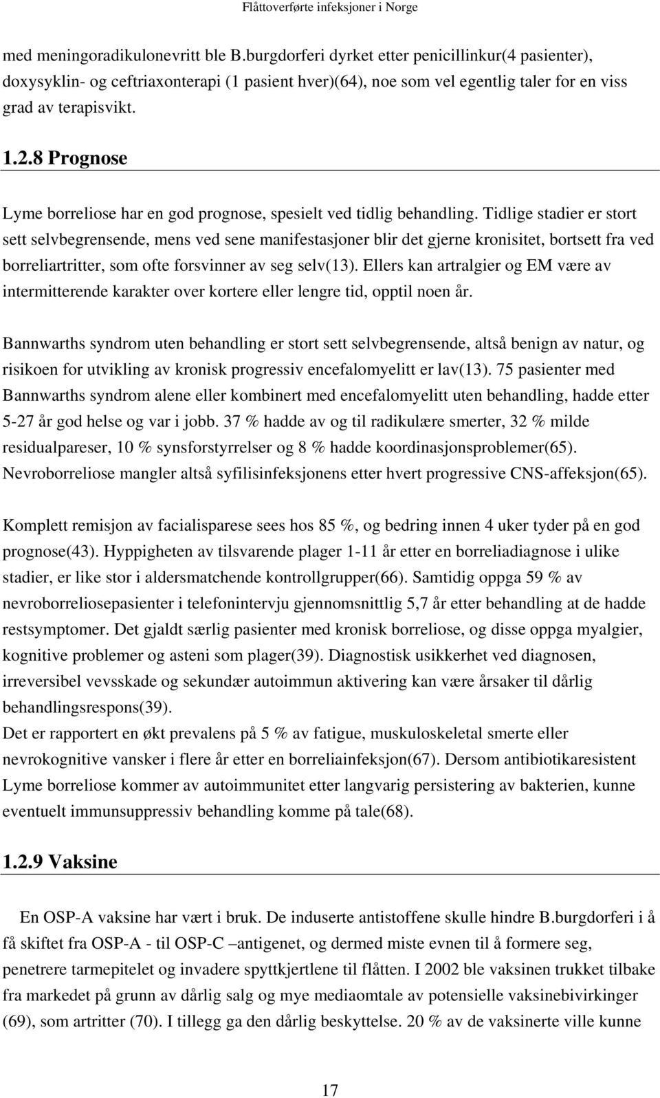 Tidlige stadier er stort sett selvbegrensende, mens ved sene manifestasjoner blir det gjerne kronisitet, bortsett fra ved borreliartritter, som ofte forsvinner av seg selv(13).