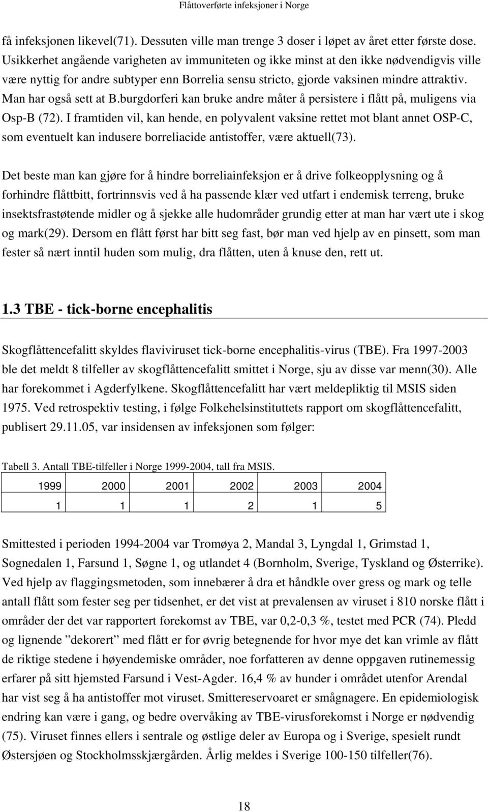 Man har også sett at B.burgdorferi kan bruke andre måter å persistere i flått på, muligens via Osp-B (72).