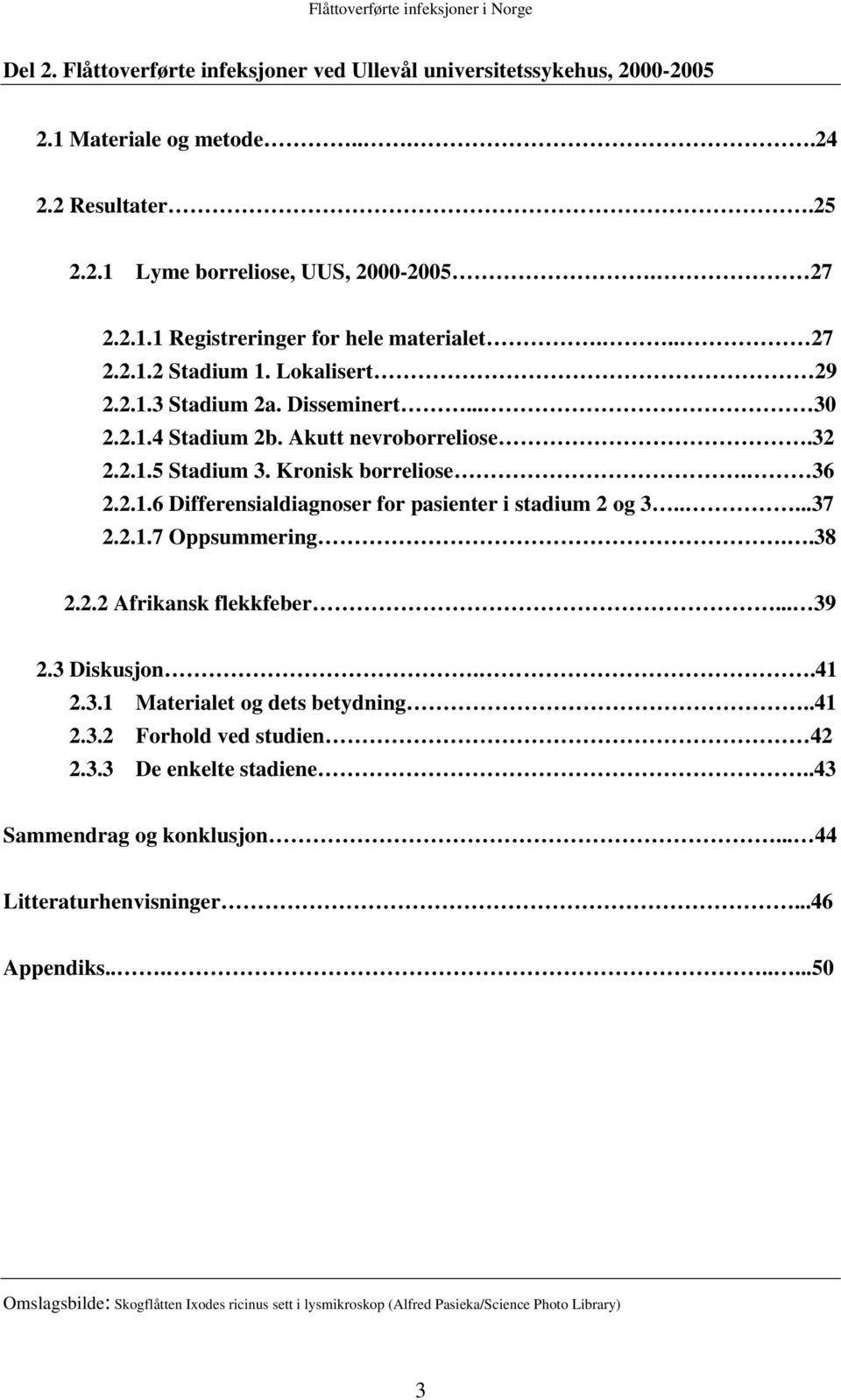 ....37 2.2.1.7 Oppsummering..38 2.2.2 Afrikansk flekkfeber... 39 2.3 Diskusjon..41 2.3.1 Materialet og dets betydning..41 2.3.2 Forhold ved studien 42 2.3.3 De enkelte stadiene.