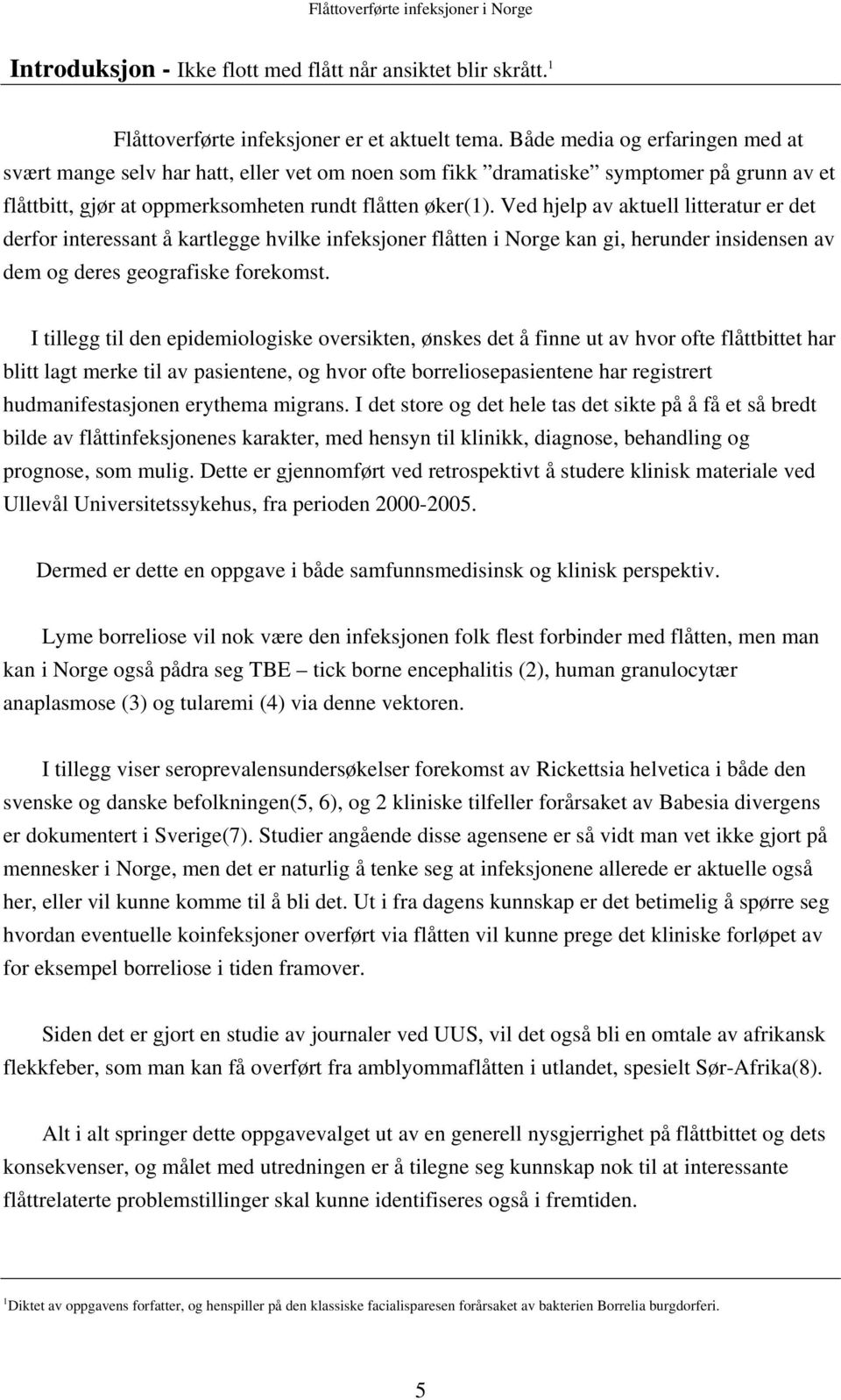 Ved hjelp av aktuell litteratur er det derfor interessant å kartlegge hvilke infeksjoner flåtten i Norge kan gi, herunder insidensen av dem og deres geografiske forekomst.