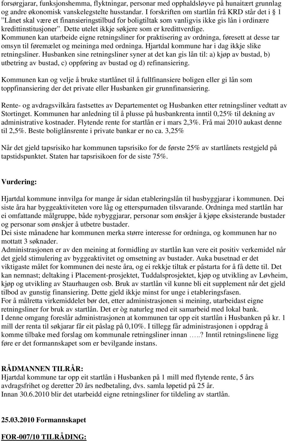 Dette utelet ikkje søkjere som er kredittverdige. Kommunen kan utarbeide eigne retningsliner for praktisering av ordninga, føresett at desse tar omsyn til føremælet og meininga med ordninga.