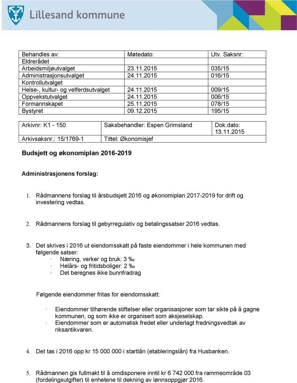 : 15/1769-1 Tittel: Økonomisjef Budsjett og økonomiplan 2016-2019 Administrasjonens forslag: 1. Rådmannens forslag til årsbudsjett 2016 og økonomiplan 2017-2019 for drift og investering vedtas. 2. Rådmannens forslag til gebyrregulativ og betalingssatser 2016 vedtas.