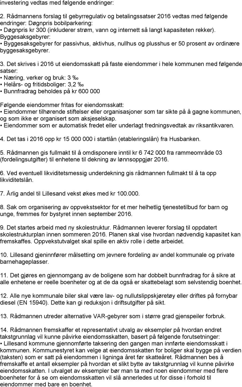 Byggesaksgebyrer: Byggesaksgebyrer for passivhus, aktivhus, nullhus og plusshus er 50 prosent av ordinære byggesaksgebyrer. 3.