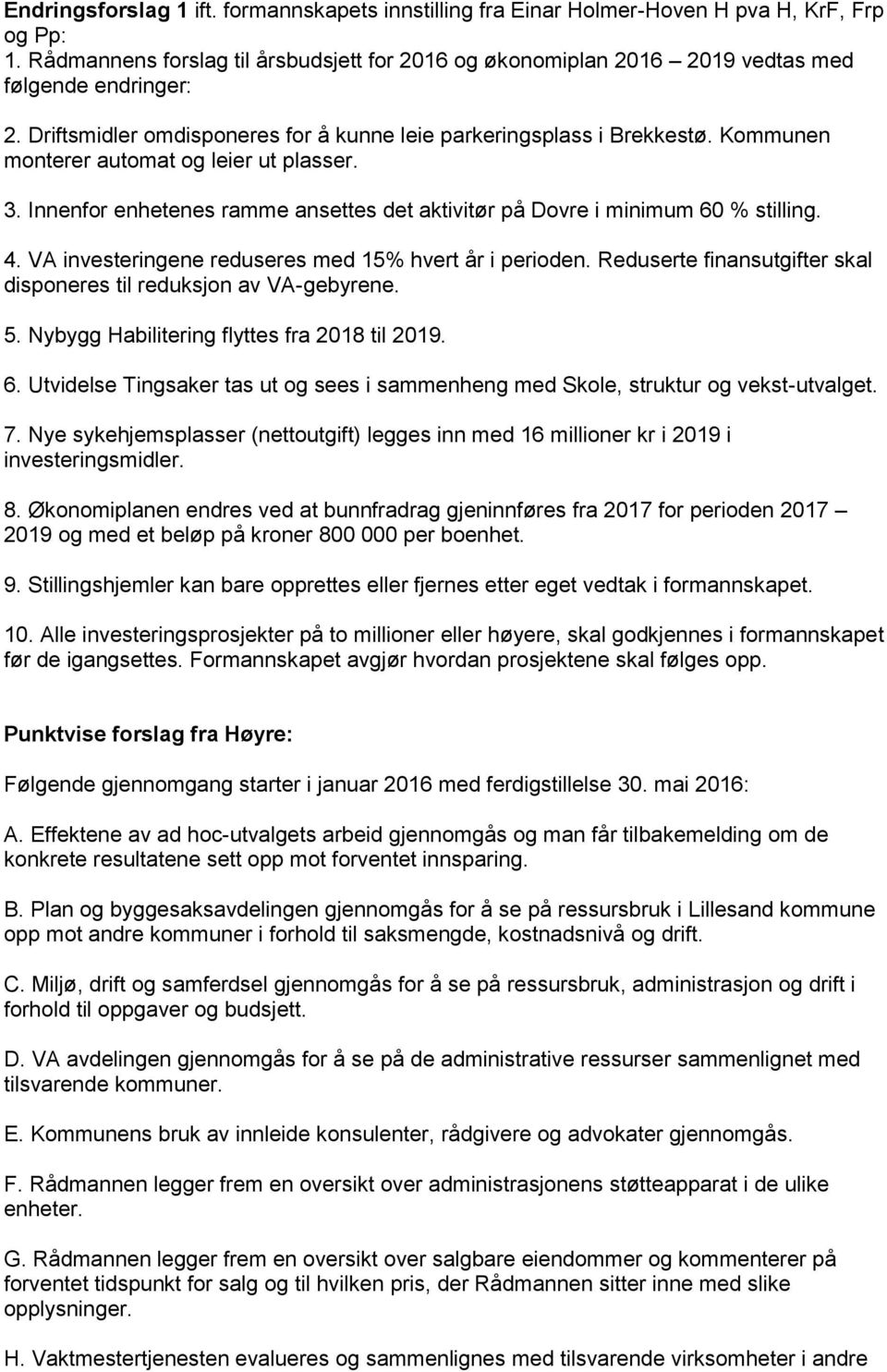 Kommunen monterer automat og leier ut plasser. 3. Innenfor enhetenes ramme ansettes det aktivitør på Dovre i minimum 60 % stilling. 4. VA investeringene reduseres med 15% hvert år i perioden.