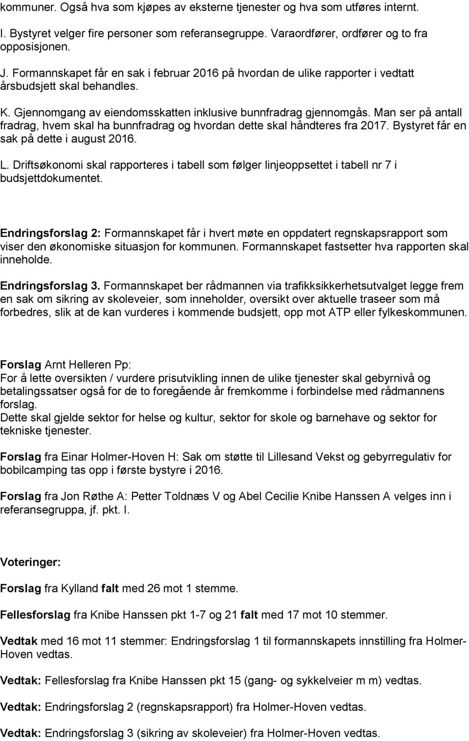 Man ser på antall fradrag, hvem skal ha bunnfradrag og hvordan dette skal håndteres fra 2017. Bystyret får en sak på dette i august 2016. L.