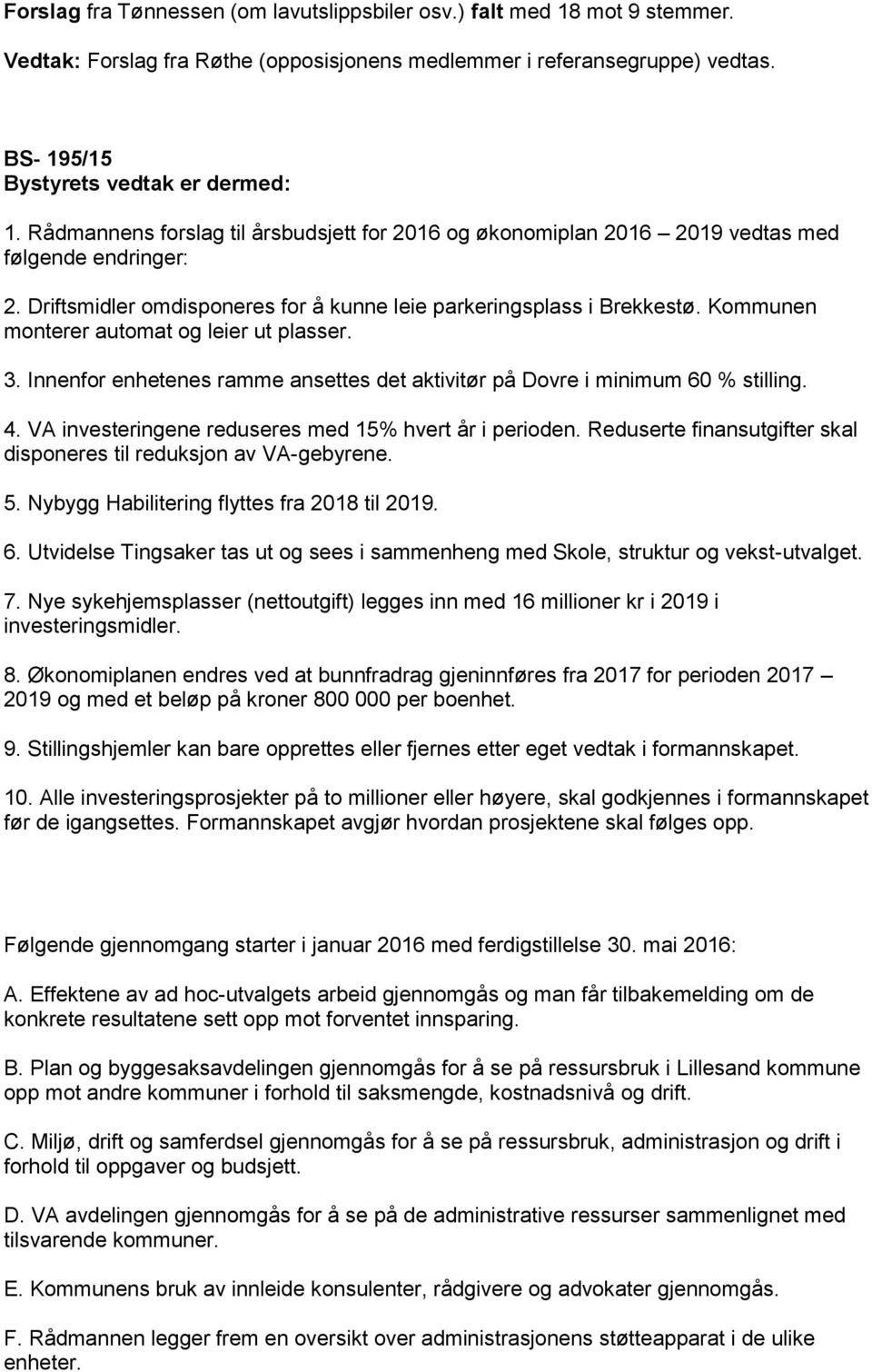 Kommunen monterer automat og leier ut plasser. 3. Innenfor enhetenes ramme ansettes det aktivitør på Dovre i minimum 60 % stilling. 4. VA investeringene reduseres med 15% hvert år i perioden.