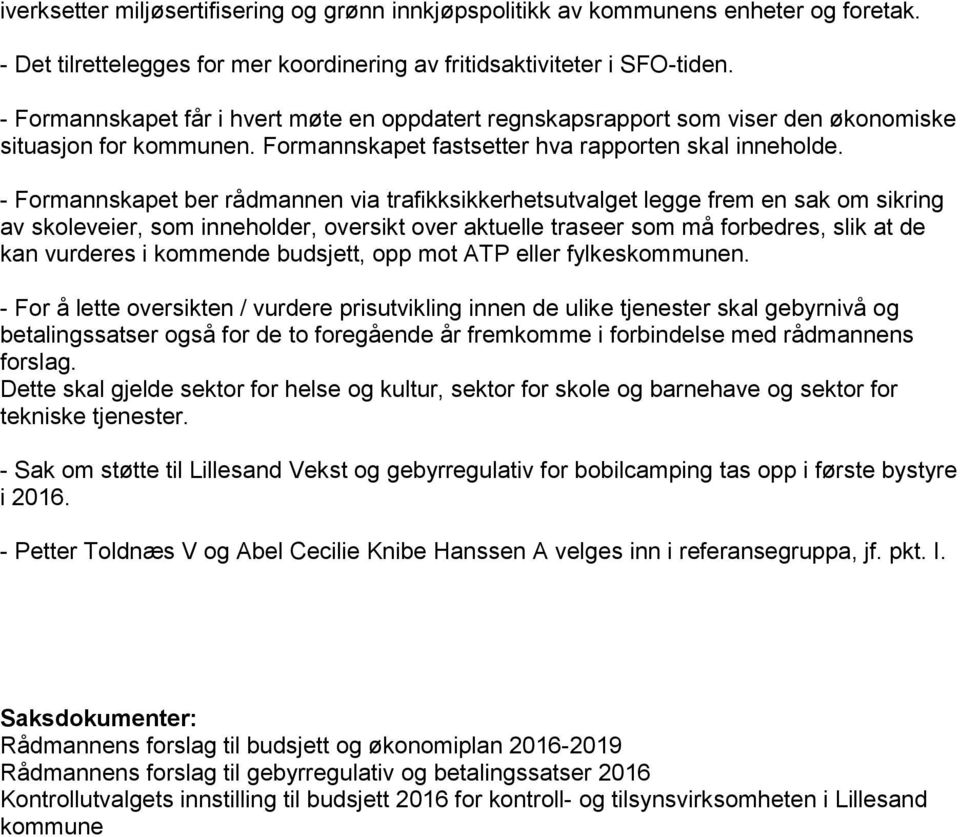 - Formannskapet ber rådmannen via trafikksikkerhetsutvalget legge frem en sak om sikring av skoleveier, som inneholder, oversikt over aktuelle traseer som må forbedres, slik at de kan vurderes i