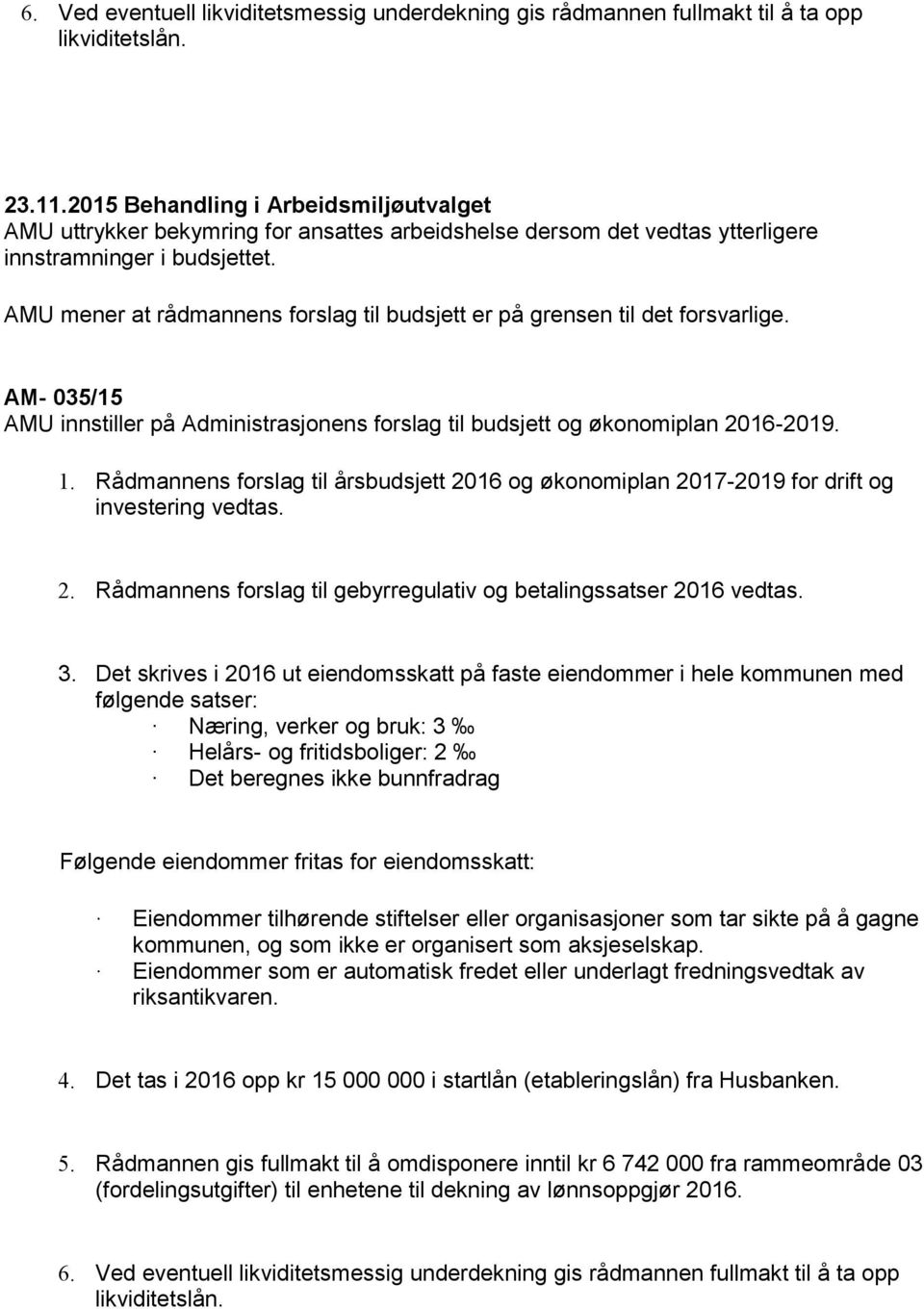 AMU mener at rådmannens forslag til budsjett er på grensen til det forsvarlige. AM- 035/15 AMU innstiller på Administrasjonens forslag til budsjett og økonomiplan 2016-2019. 1.