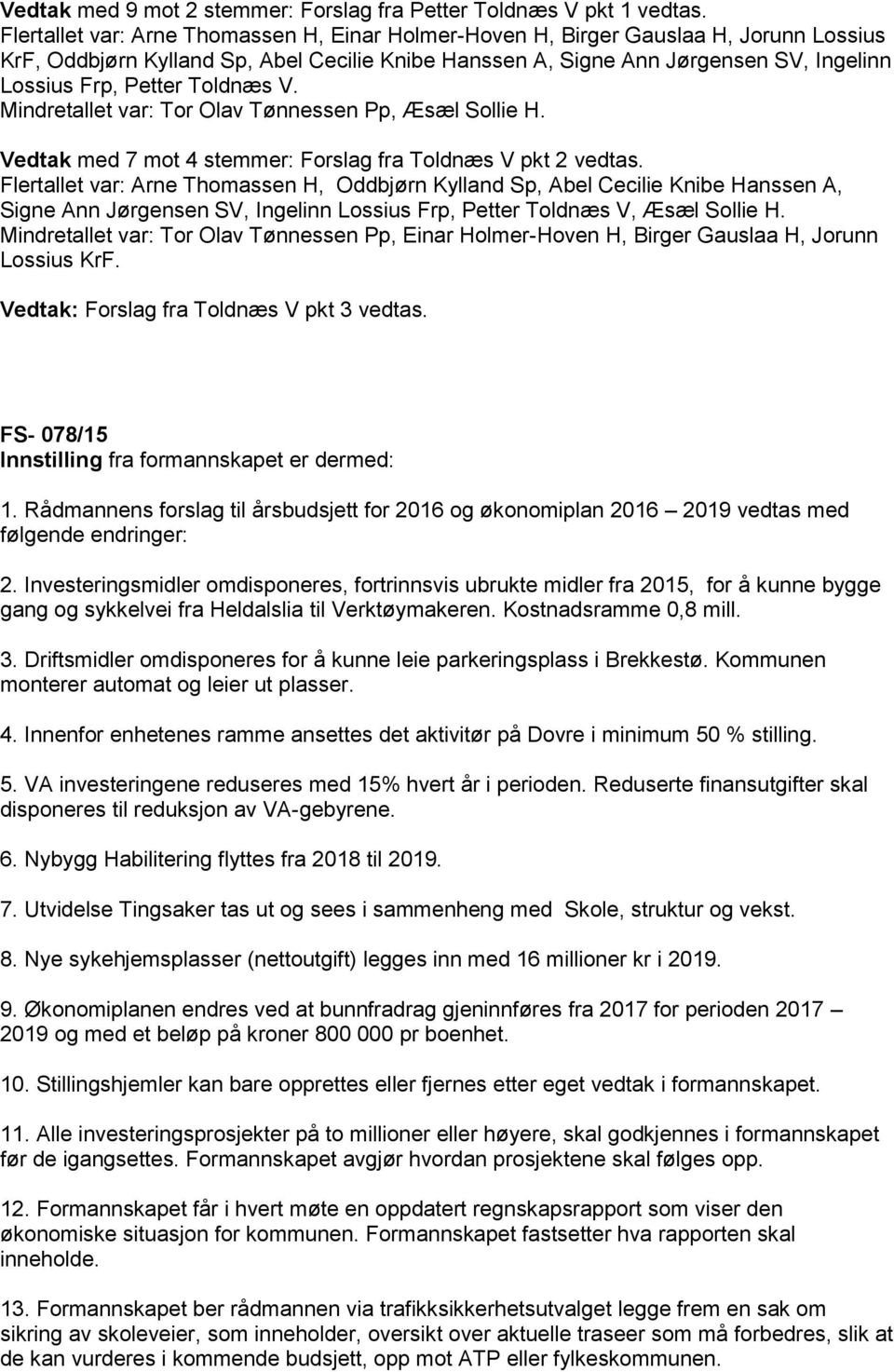 Toldnæs V. Mindretallet var: Tor Olav Tønnessen Pp, Æsæl Sollie H. Vedtak med 7 mot 4 stemmer: Forslag fra Toldnæs V pkt 2 vedtas.