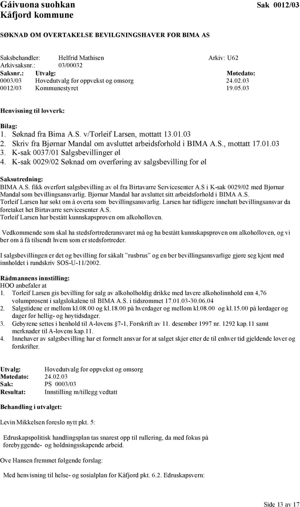 01.03 3. K-sak 0037/01 Salgsbevillinger øl 4. K-sak 0029/02 Søknad om overføring av salgsbevilling for øl Saksutredning: BIMA A.S. fikk overført salgsbevilling av øl fra Birtavarre Servicesenter A.