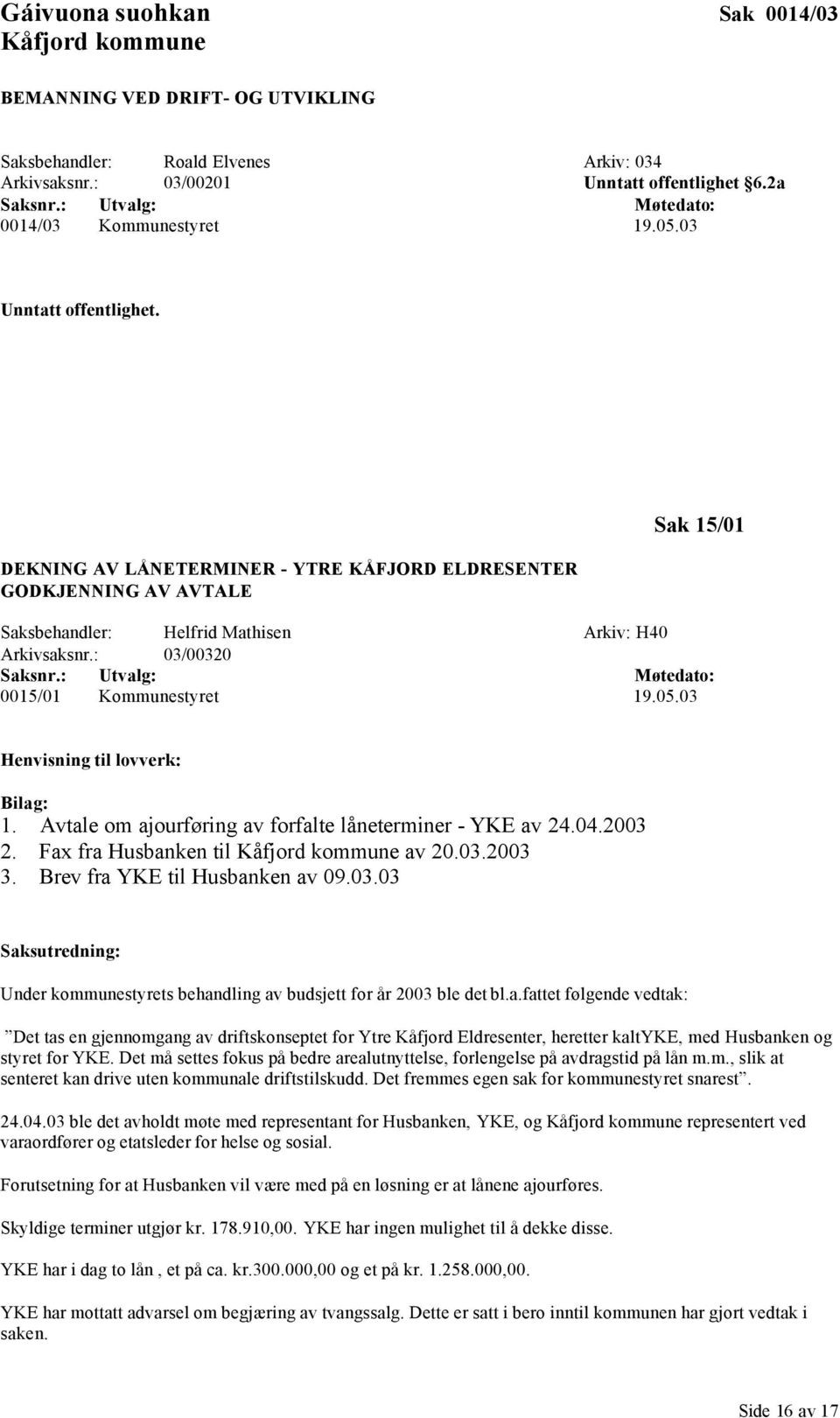 05.03 Henvisning til lovverk: Bilag: 1. Avtale om ajourføring av forfalte låneterminer - YKE av 24.04.2003 2. Fax fra Husbanken til av 20.03.2003 3. Brev fra YKE til Husbanken av 09.03.03 Saksutredning: Under kommunestyrets behandling av budsjett for år 2003 ble det bl.