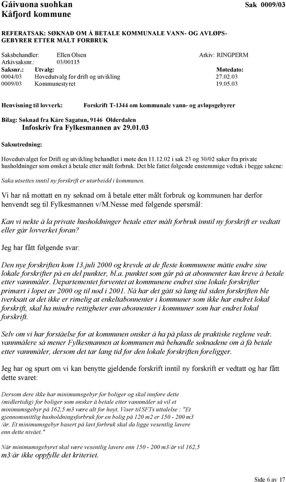 03 Henvisning til lovverk: Forskrift T-1344 om kommunale vann- og avløpsgebyrer Bilag: Søknad fra Kåre Sagatun, 9146 Olderdalen Infoskriv fra Fylkesmannen av 29.01.