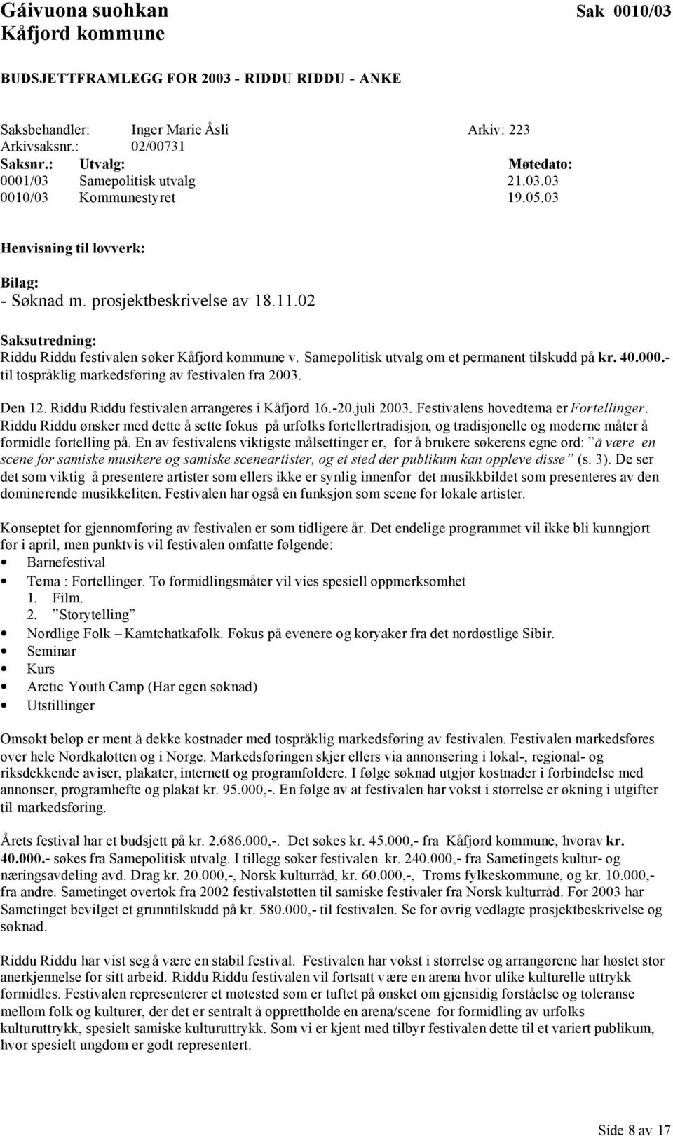 - til tospråklig markedsføring av festivalen fra 2003. Den 12. Riddu Riddu festivalen arrangeres i Kåfjord 16.-20.juli 2003. Festivalens hovedtema er Fortellinger.