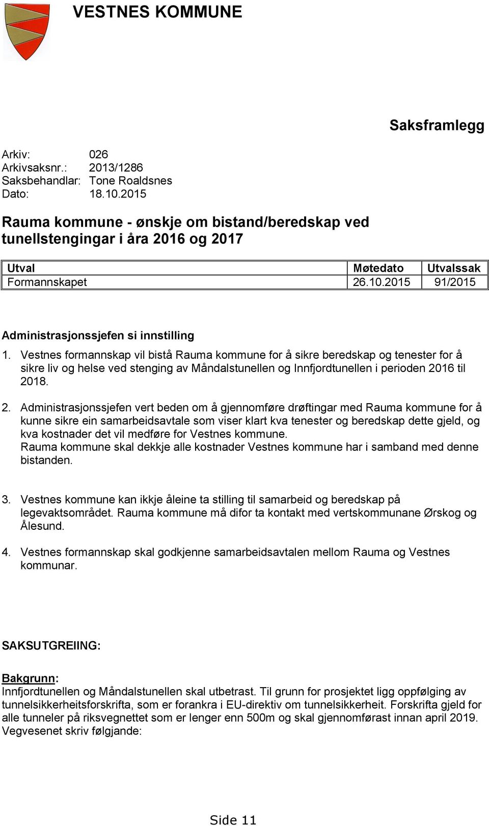 Vestnes formannskap vil bistå Rauma kommune for å sikre beredskap og tenester for å sikre liv og helse ved stenging av Måndalstunellen og Innfjordtunellen i perioden 20