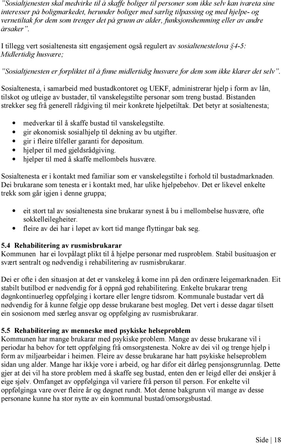 I tillegg vert sosialtenesta sitt engasjement også regulert av sosialtenestelova 4-5: Midlertidig husvære; Sosialtjenesten er forpliktet til å finne midlertidig husvære for dem som ikke klarer det