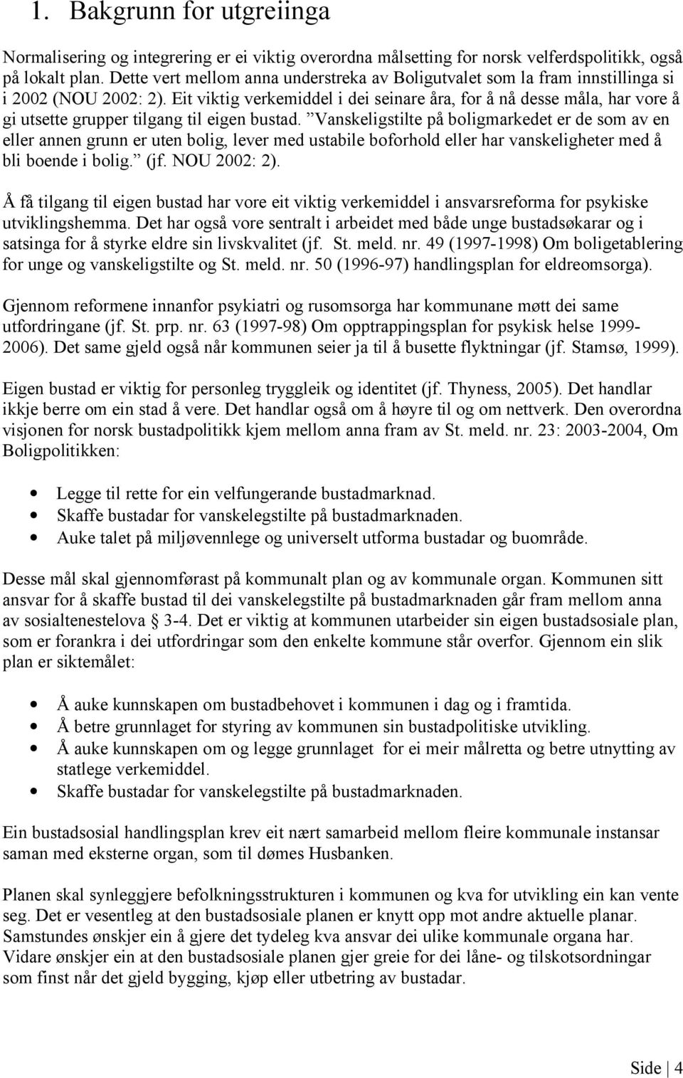 Eit viktig verkemiddel i dei seinare åra, for å nå desse måla, har vore å gi utsette grupper tilgang til eigen bustad.