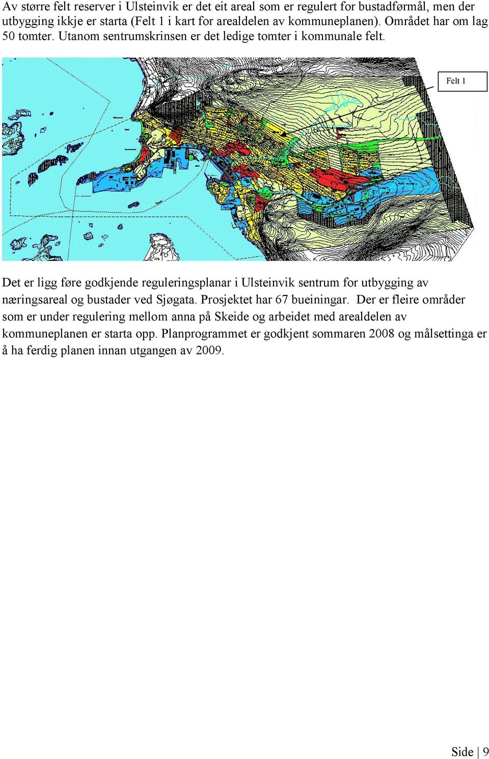 Felt 1 Det er ligg føre godkjende reguleringsplanar i Ulsteinvik sentrum for utbygging av næringsareal og bustader ved Sjøgata. Prosjektet har 67 bueiningar.