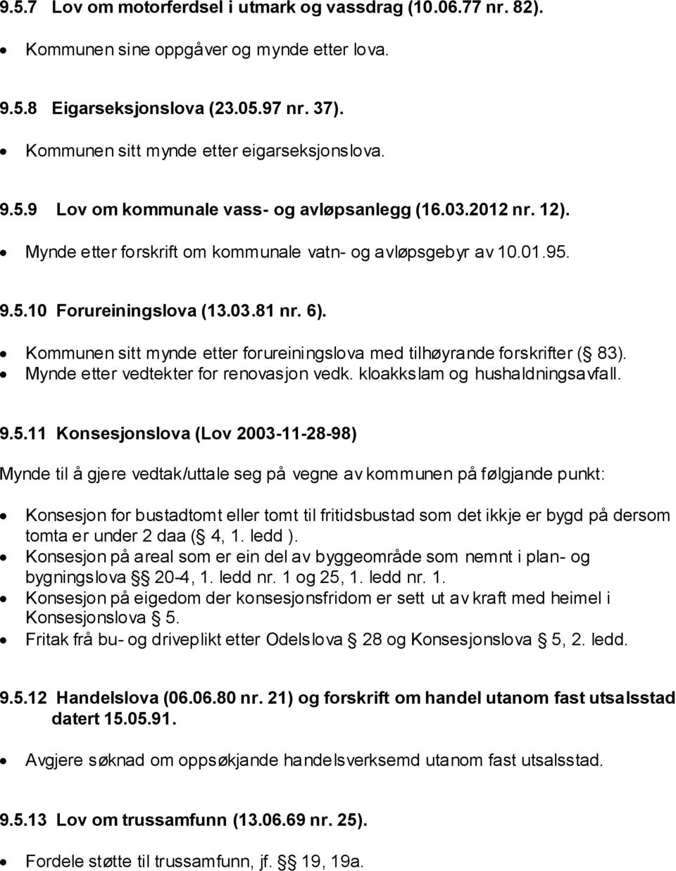 Kommunen sitt mynde etter forureiningslova med tilhøyrande forskrifter ( 83). Mynde etter vedtekter for renovasjon vedk. kloakkslam og hushaldningsavfall. 9.5.