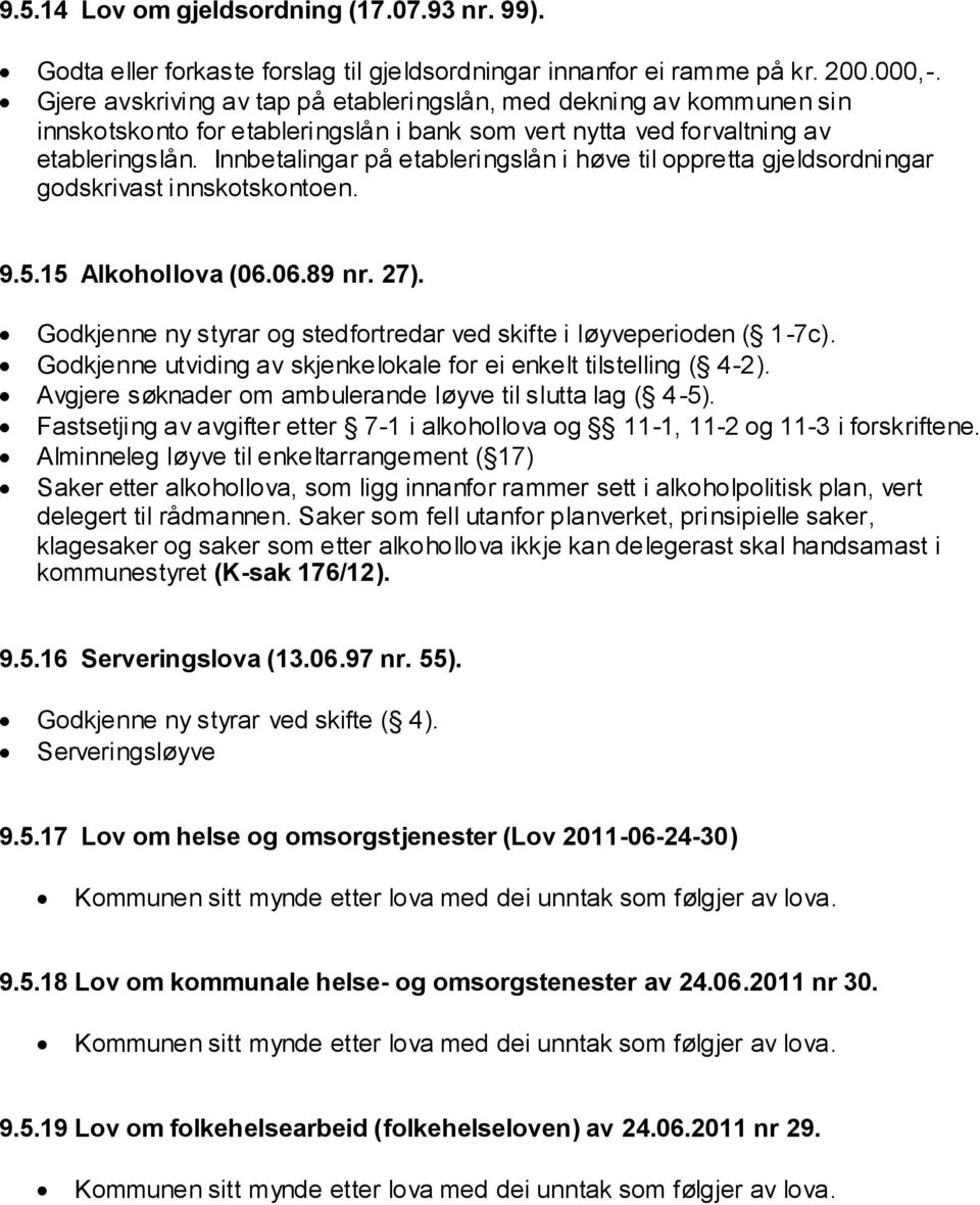 Innbetalingar på etableringslån i høve til oppretta gjeldsordningar godskrivast innskotskontoen. 9.5.15 Alkohollova (06.06.89 nr. 27).