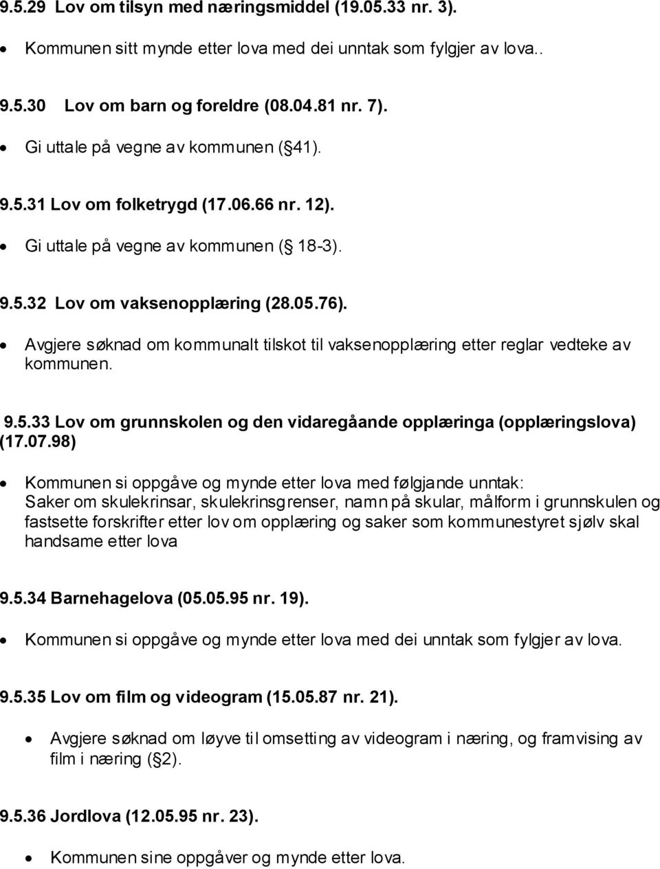 Avgjere søknad om kommunalt tilskot til vaksenopplæring etter reglar vedteke av kommunen. 9.5.33 Lov om grunnskolen og den vidaregåande opplæringa (opplæringslova) (17.07.