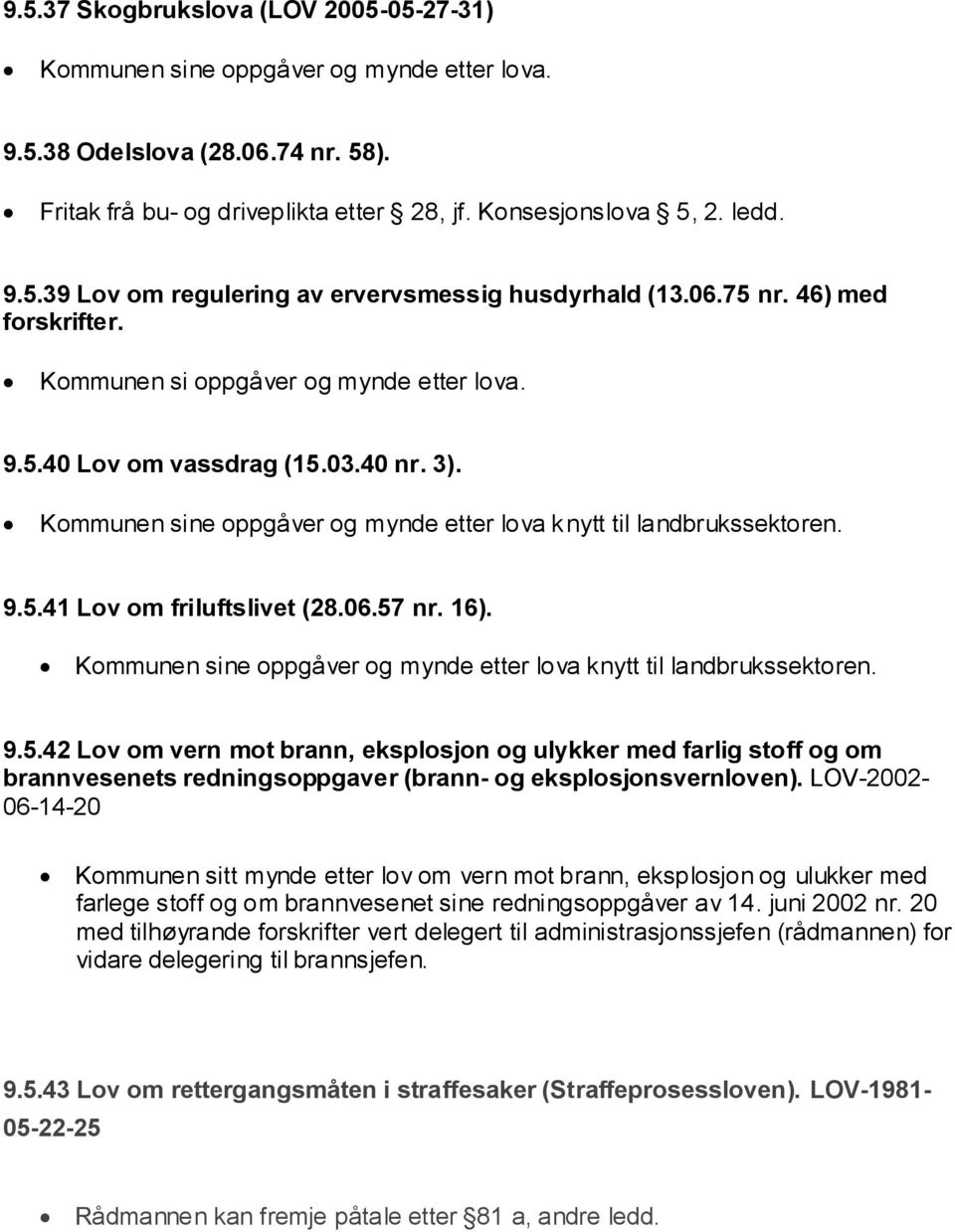 06.57 nr. 16). Kommunen sine oppgåver og mynde etter lova knytt til landbrukssektoren. 9.5.42 Lov om vern mot brann, eksplosjon og ulykker med farlig stoff og om brannvesenets redningsoppgaver (brann- og eksplosjonsvernloven).