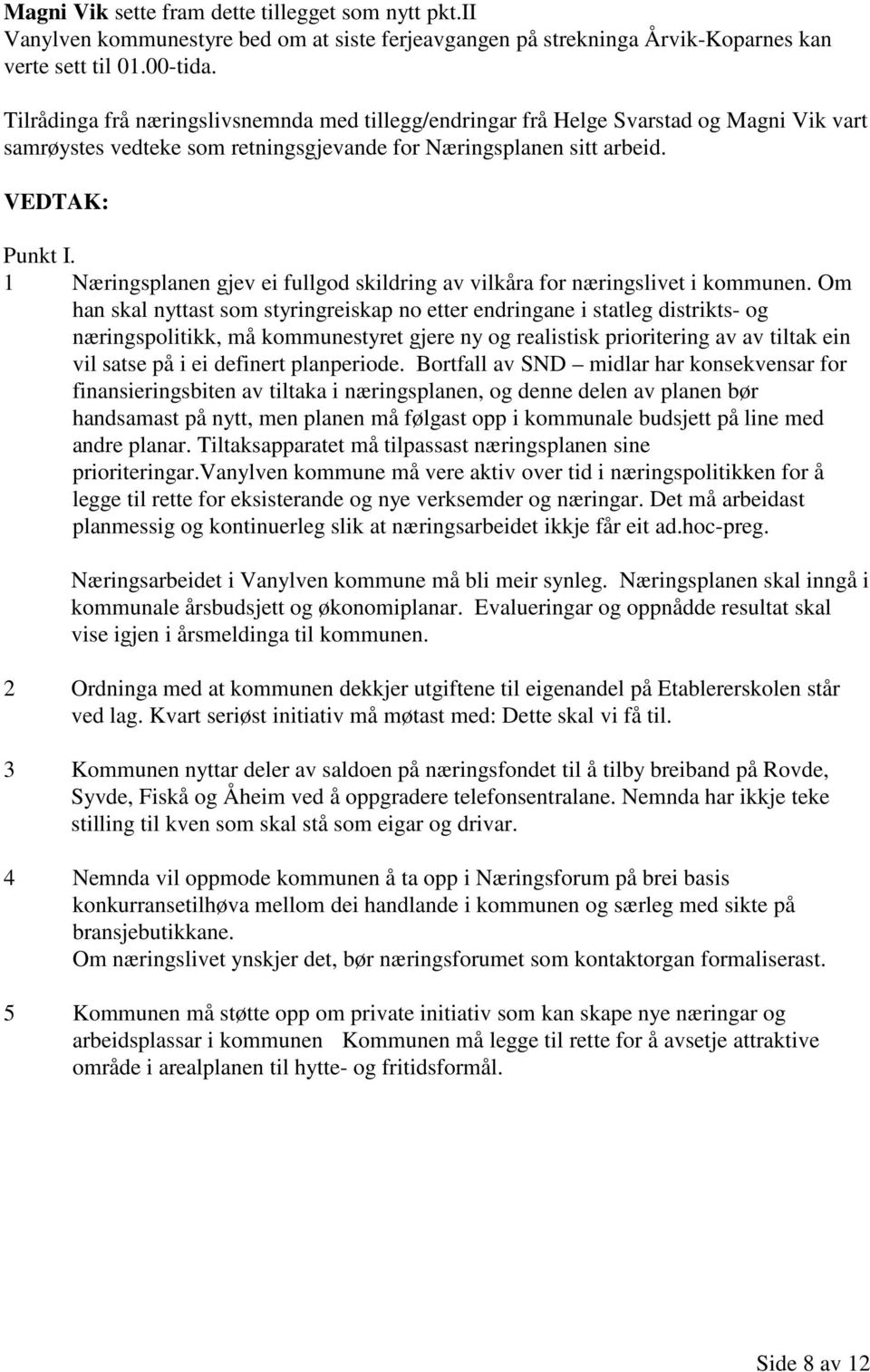 1 Næringsplanen gjev ei fullgod skildring av vilkåra for næringslivet i kommunen.