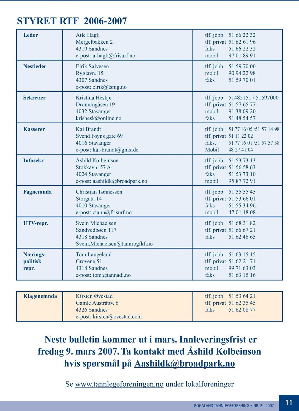 jobb 51485151 / 51597000 Dronningåsen 19 tlf. privat 51 57 65 77 4032 Stavanger mobil 91 38 09 20 krishesk@online.no faks 51 48 54 57 Kasserer Kai Brandt tlf.