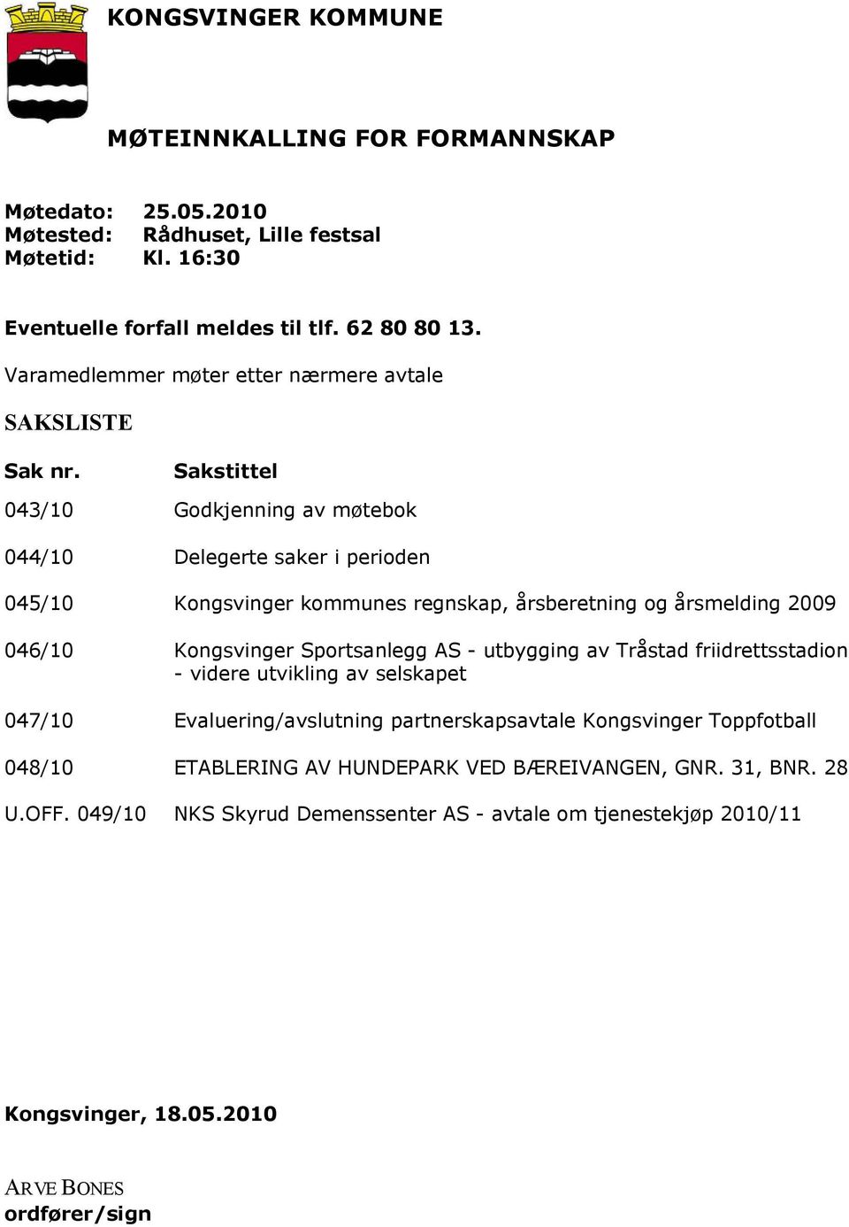 Sakstittel 043/10 Godkjenning av møtebok 044/10 Delegerte saker i perioden 045/10 Kongsvinger kommunes regnskap, årsberetning og årsmelding 2009 046/10 Kongsvinger Sportsanlegg AS -