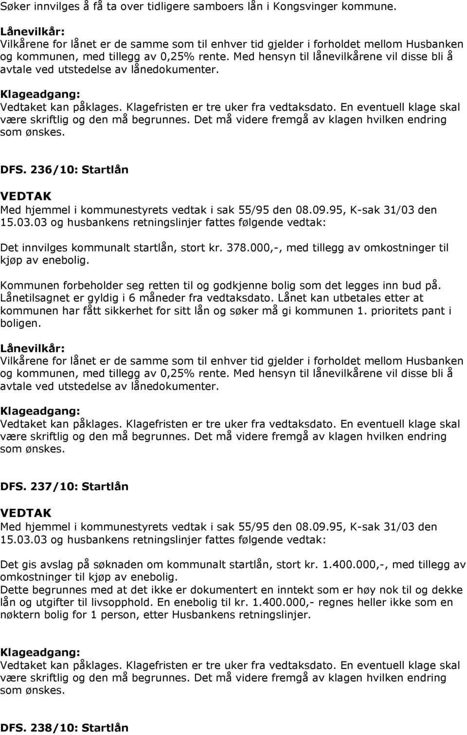 Med hensyn til lånevilkårene vil disse bli å avtale ved utstedelse av lånedokumenter. Klageadgang: Vedtaket kan påklages. Klagefristen er tre uker fra vedtaksdato.