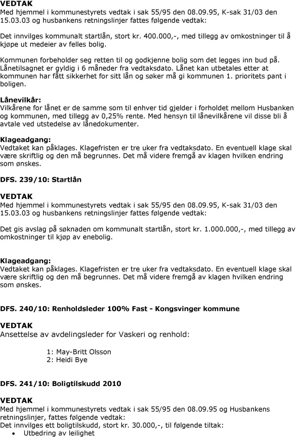 Lånetilsagnet er gyldig i 6 måneder fra vedtaksdato. Lånet kan utbetales etter at kommunen har fått sikkerhet for sitt lån og søker må gi kommunen 1. prioritets pant i boligen.