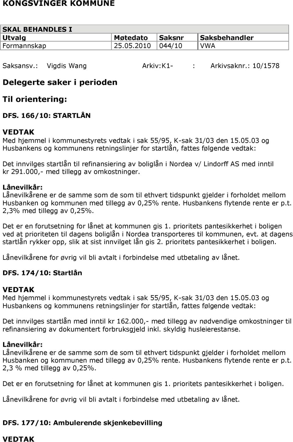03 og Husbankens og kommunens retningslinjer for startlån, fattes følgende vedtak: Det innvilges startlån til refinansiering av boliglån i Nordea v/ Lindorff AS med inntil kr 291.