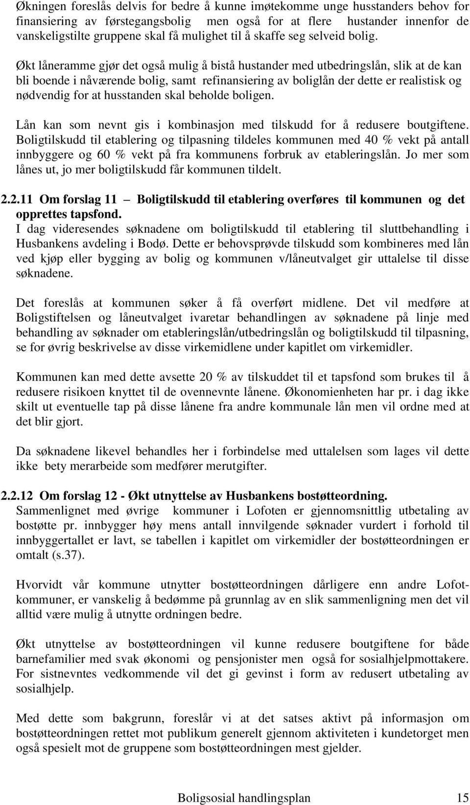 Økt låneramme gjør det også mulig å bistå hustander med utbedringslån, slik at de kan bli boende i nåværende bolig, samt refinansiering av boliglån der dette er realistisk og nødvendig for at