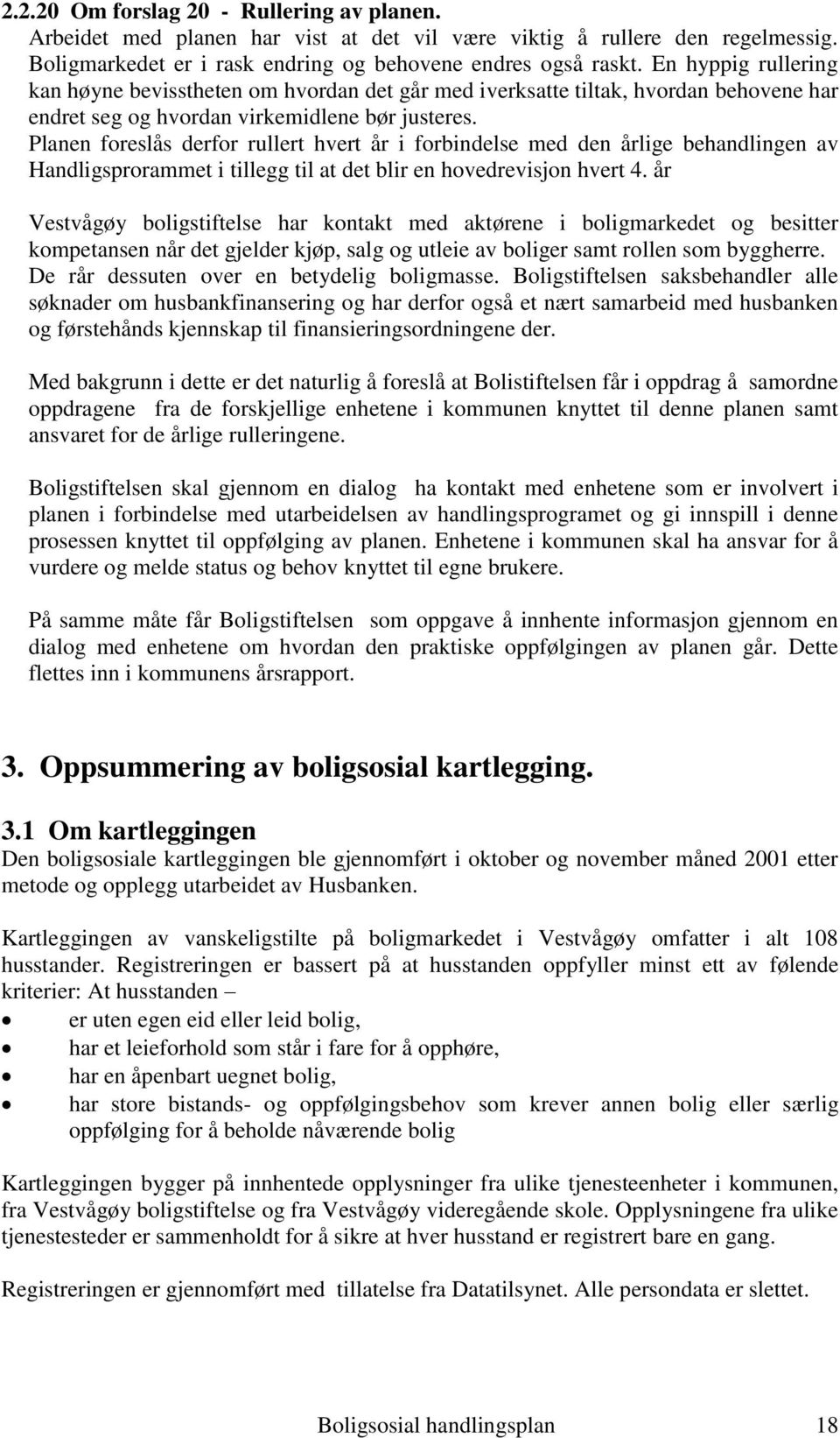 Planen foreslås derfor rullert hvert år i forbindelse med den årlige behandlingen av Handligsprorammet i tillegg til at det blir en hovedrevisjon hvert 4.