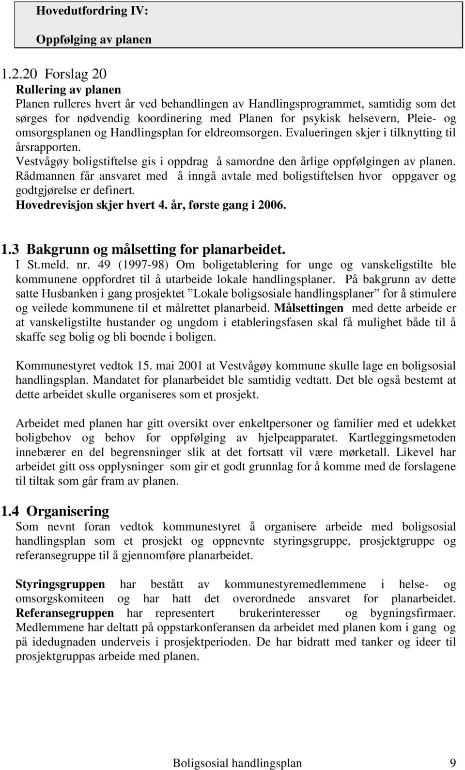 omsorgsplanen og Handlingsplan for eldreomsorgen. Evalueringen skjer i tilknytting til årsrapporten. Vestvågøy boligstiftelse gis i oppdrag å samordne den årlige oppfølgingen av planen.