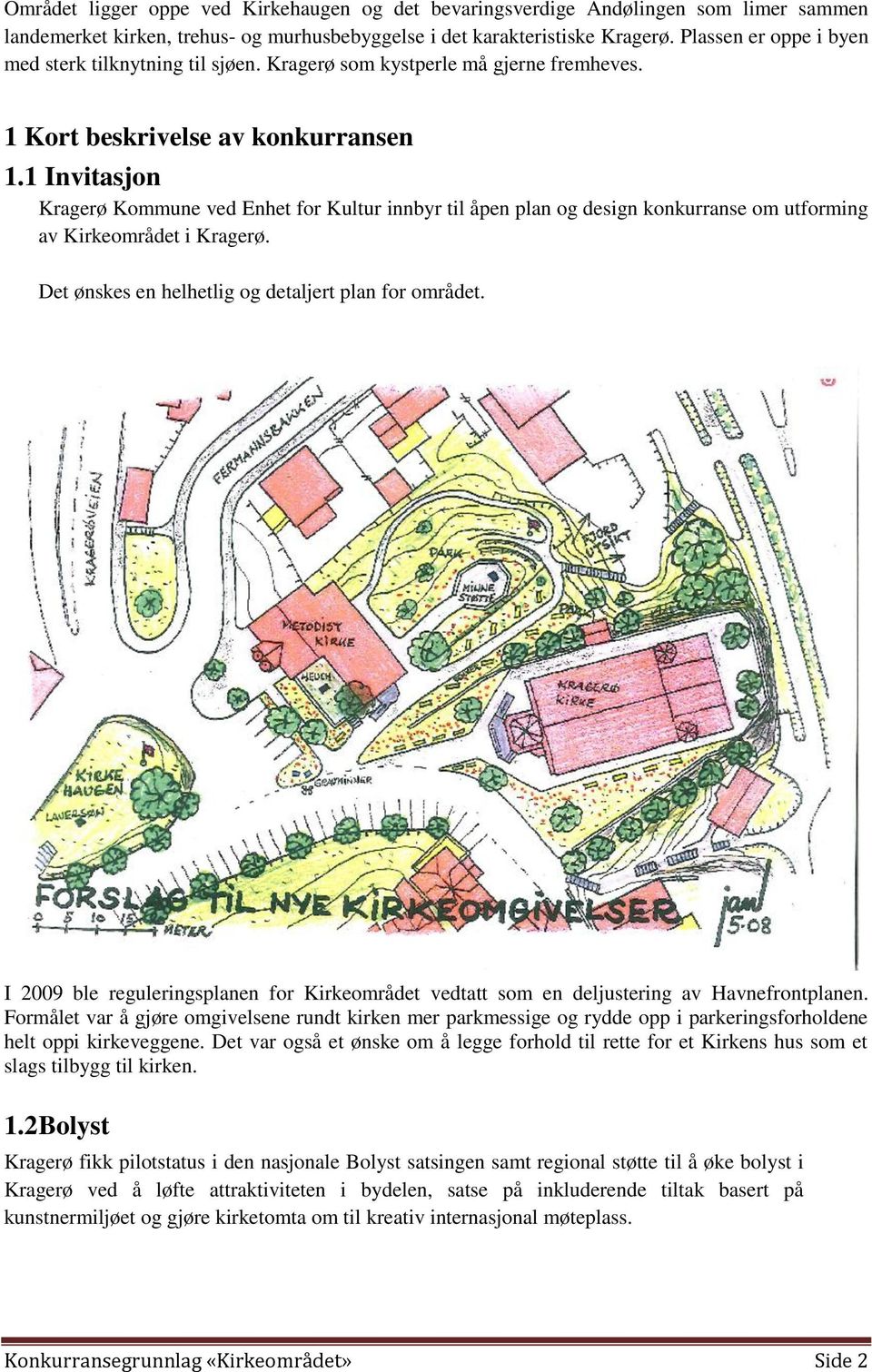 1 Invitasjon Kragerø Kommune ved Enhet for Kultur innbyr til åpen plan og design konkurranse om utforming av Kirkeområdet i Kragerø. Det ønskes en helhetlig og detaljert plan for området.