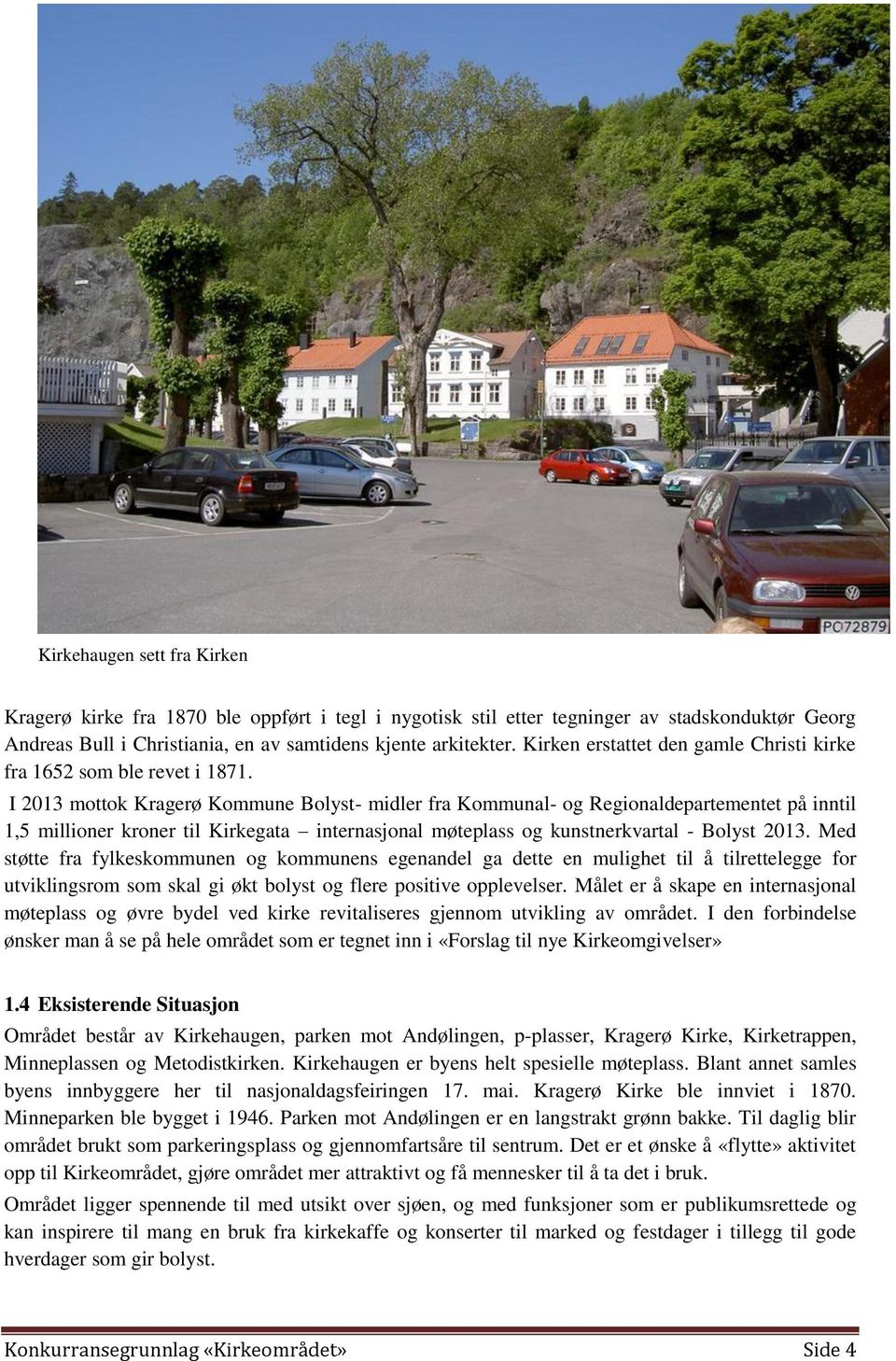 I 2013 mottok Kragerø Kommune Bolyst- midler fra Kommunal- og Regionaldepartementet på inntil 1,5 millioner kroner til Kirkegata internasjonal møteplass og kunstnerkvartal - Bolyst 2013.