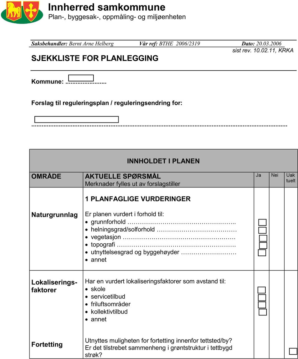 .. OMRÅDE Naturgrunnlag 1 PLANFAGLIGE VURDERINGER Er planen vurdert i forhold til: grunnforhold.. helningsgrad/solforhold vegetasjon. topografi.