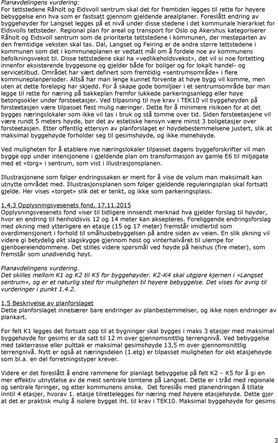 Regional plan for areal og transport for Oslo og Akershus kategoriserer Råholt og Eidsvoll sentrum som de prioriterte tettstedene i kommunen, der mesteparten av den fremtidige veksten skal tas.