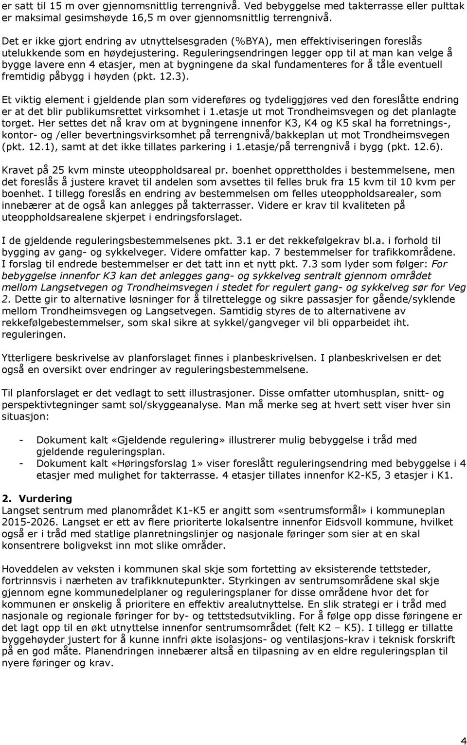 Reguleringsendringen legger opp til at man kan velge å bygge lavere enn 4 etasjer, men at bygningene da skal fundamenteres for å tåle eventuell fremtidig påbygg i høyden (pkt. 12.3).