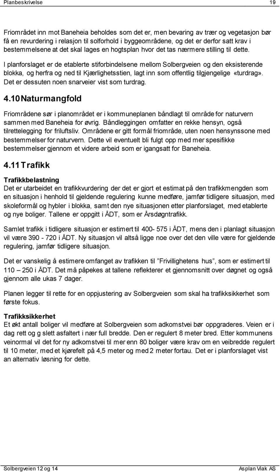 I planforslaget er de etablerte stiforbindelsene mellom Solbergveien og den eksisterende blokka, og herfra og ned til Kjærlighetsstien, lagt inn som offentlig tilgjengelige «turdrag».