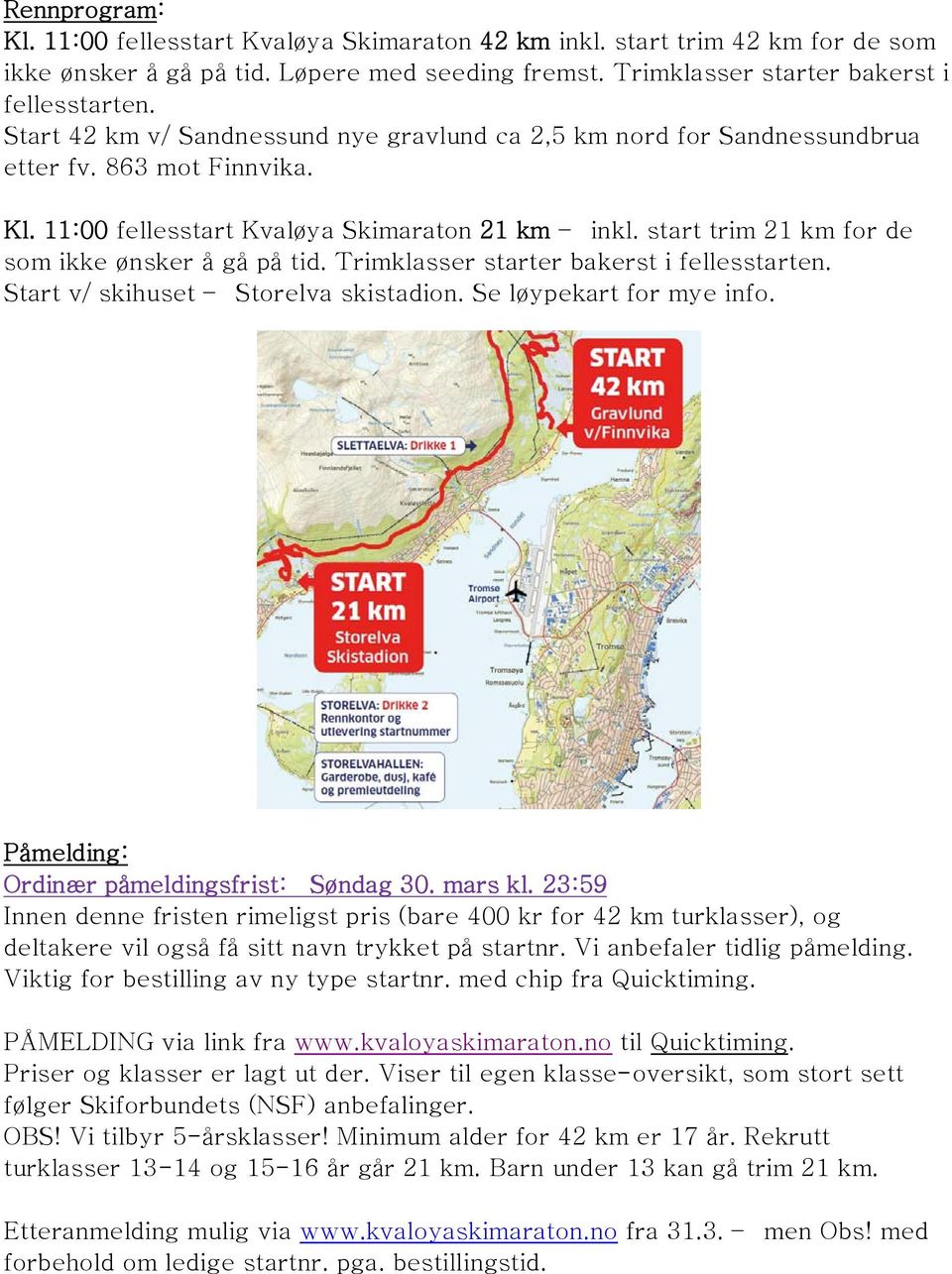 start trim 21 km for de som ikke ønsker å gå på tid. Trimklasser starter bakerst i fellesstarten. Start v/ skihuset Storelva skistadion. Se løypekart for mye info.