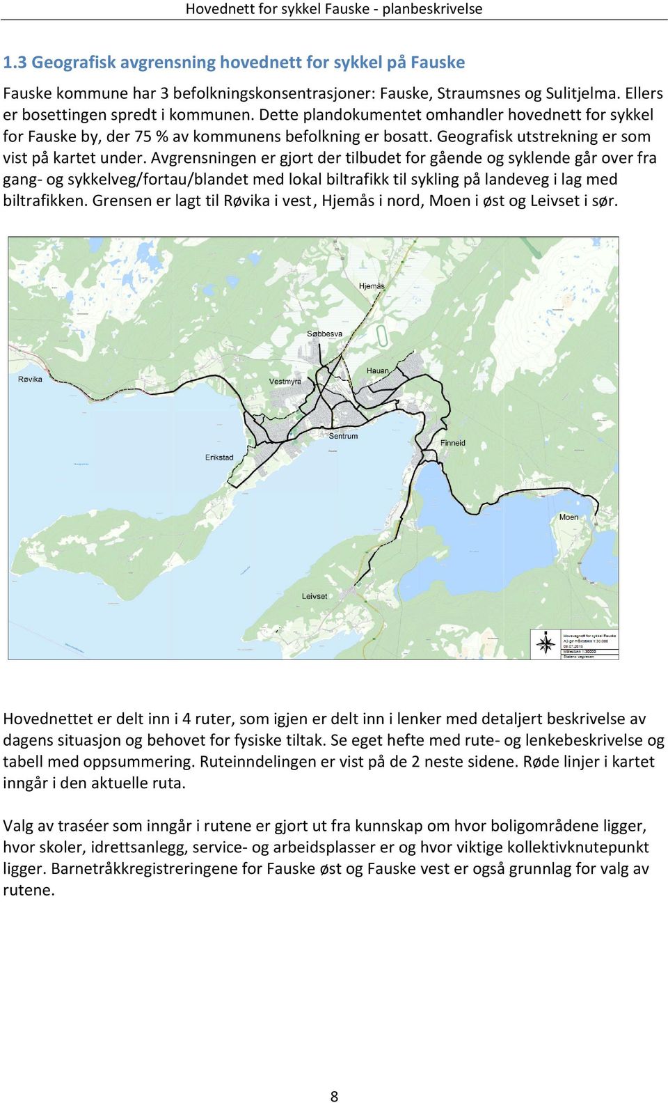 Avgrensningen er gjort der tilbudet for gående og syklende går over fra gang og sykkelveg/fortau/blandet med lokal biltrafikk til sykling på landeveg i lag med biltrafikken.