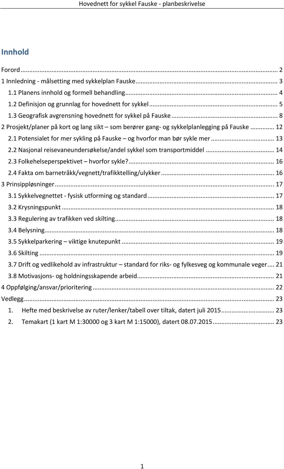 1 Potensialet for mer sykling på Fauske og hvorfor man bør sykle mer... 13 2.2 Nasjonal reisevaneundersøkelse/andel sykkel som transportmiddel... 14 2.3 Folkehelseperspektivet hvorfor sykle?... 16 2.