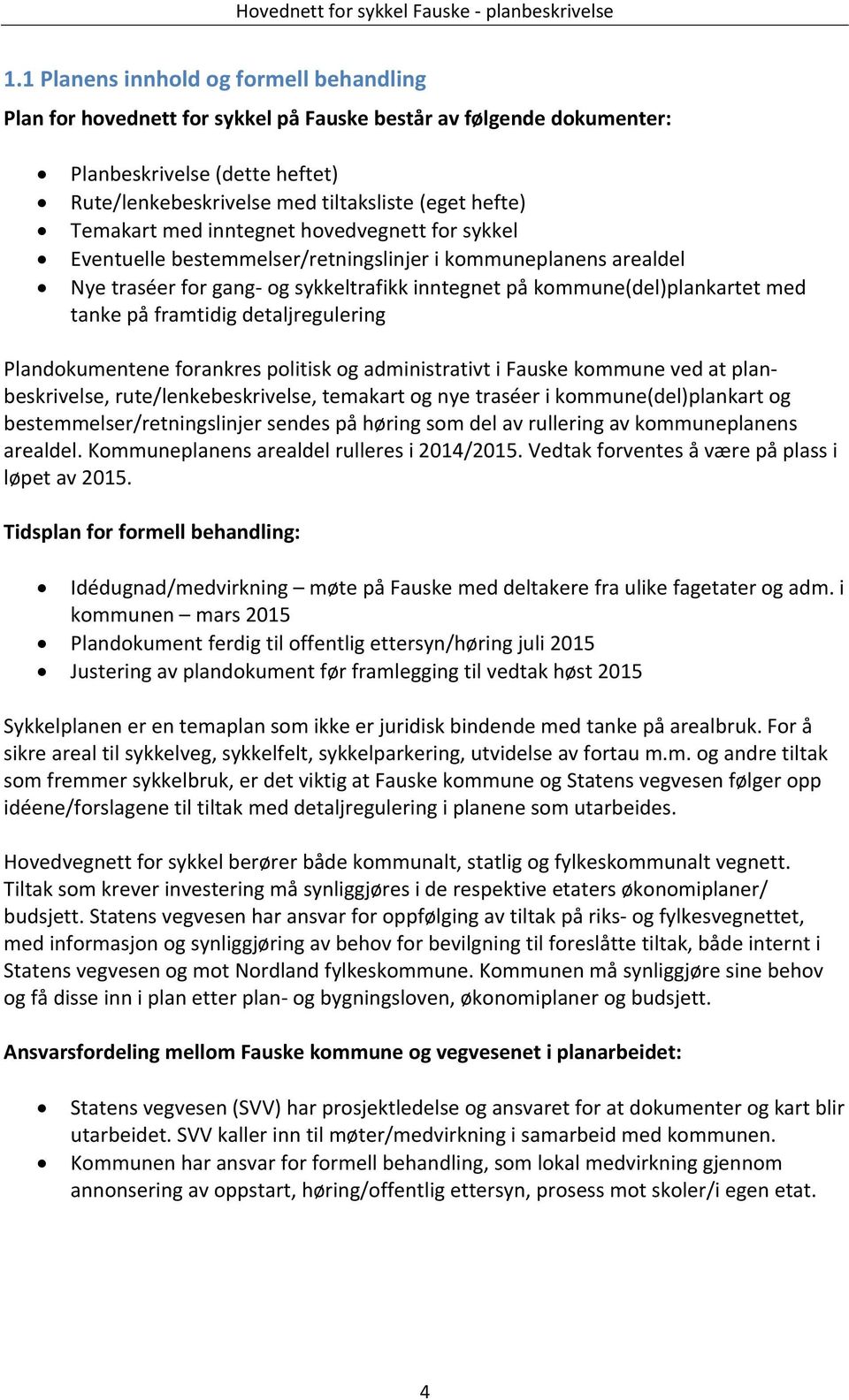 framtidig detaljregulering Plandokumentene forankres politisk og administrativt i Fauske kommune ved at planbeskrivelse, rute/lenkebeskrivelse, temakart og nye traséer i kommune(del)plankart og