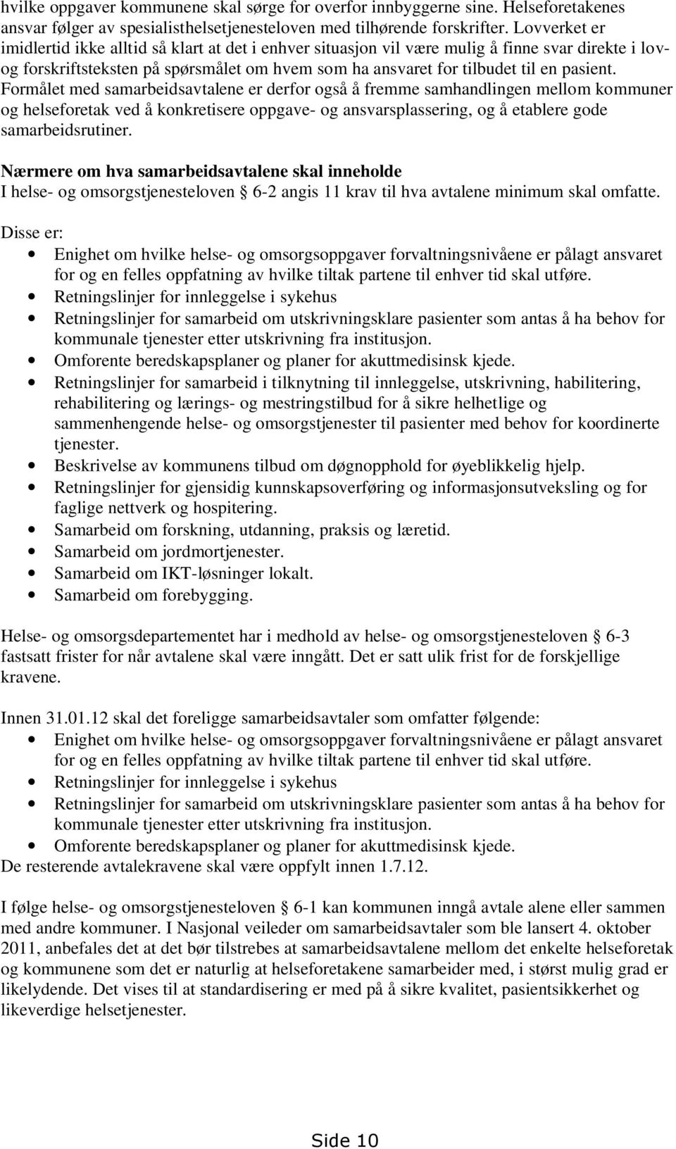 Formålet med samarbeidsavtalene er derfor også å fremme samhandlingen mellom kommuner og helseforetak ved å konkretisere oppgave- og ansvarsplassering, og å etablere gode samarbeidsrutiner.