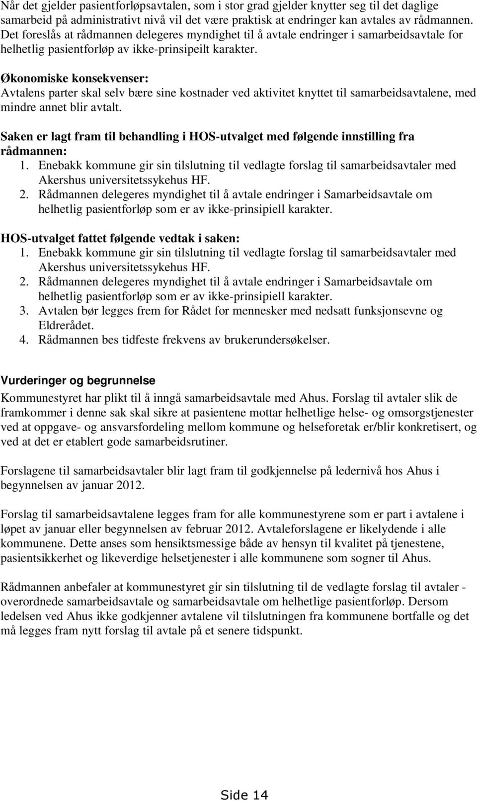 Økonomiske konsekvenser: Avtalens parter skal selv bære sine kostnader ved aktivitet knyttet til samarbeidsavtalene, med mindre annet blir avtalt.