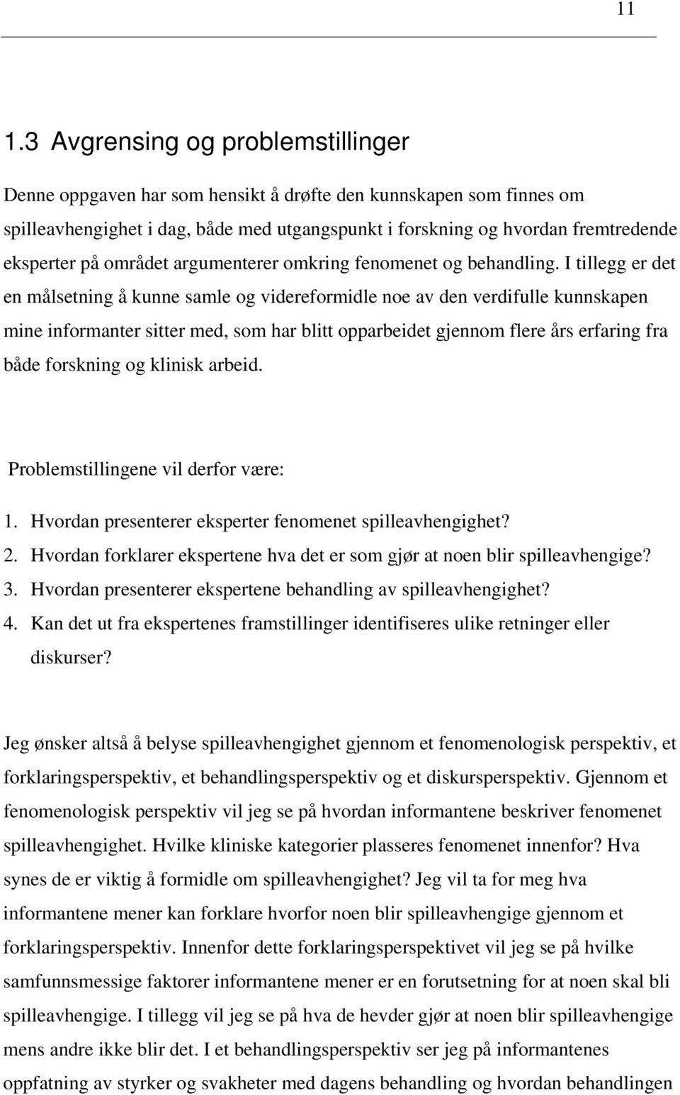 I tillegg er det en målsetning å kunne samle og videreformidle noe av den verdifulle kunnskapen mine informanter sitter med, som har blitt opparbeidet gjennom flere års erfaring fra både forskning og