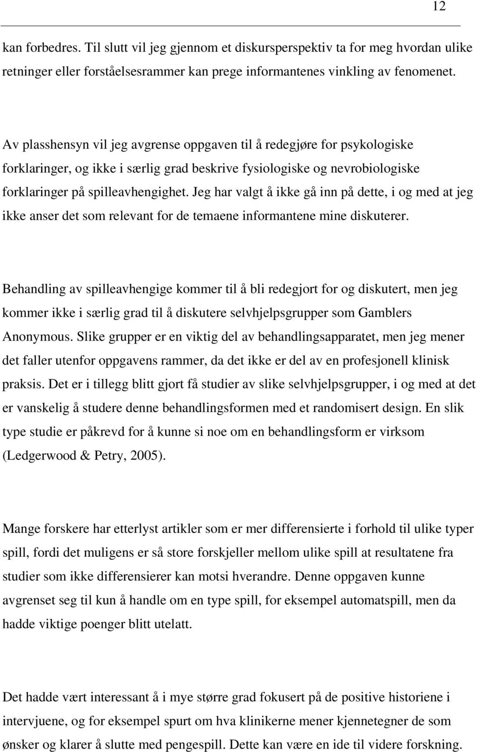 Jeg har valgt å ikke gå inn på dette, i og med at jeg ikke anser det som relevant for de temaene informantene mine diskuterer.