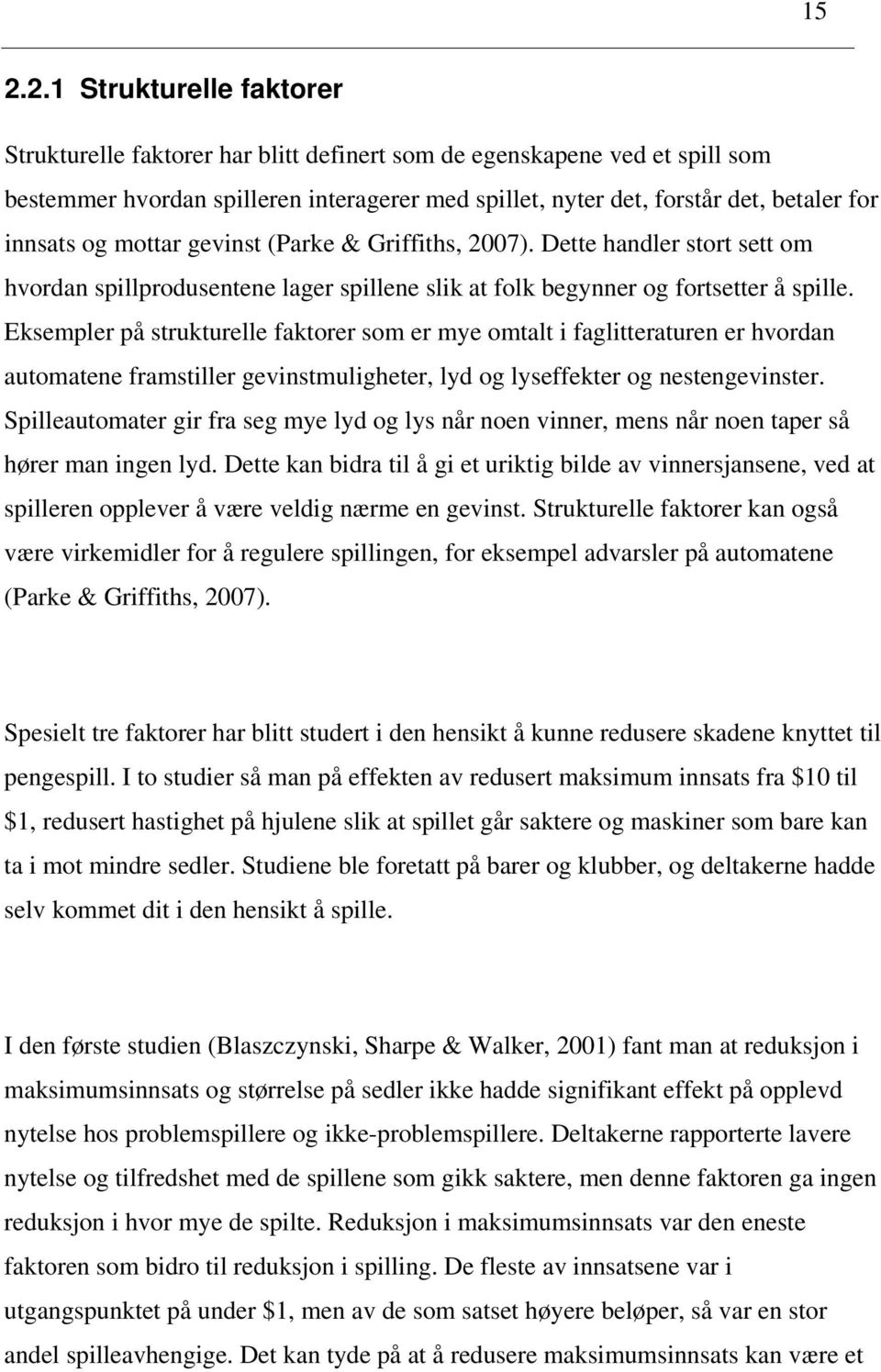 Eksempler på strukturelle faktorer som er mye omtalt i faglitteraturen er hvordan automatene framstiller gevinstmuligheter, lyd og lyseffekter og nestengevinster.