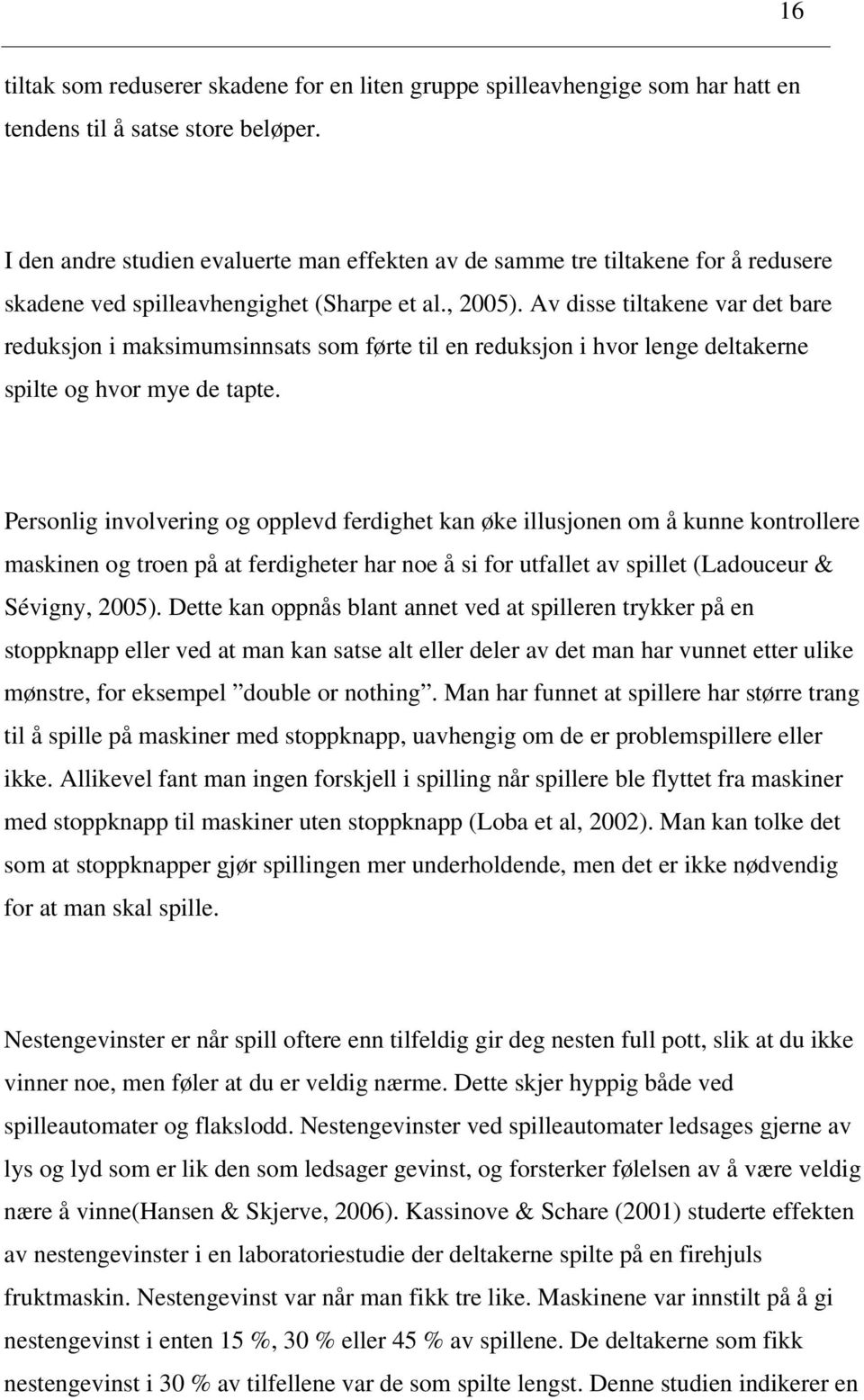 Av disse tiltakene var det bare reduksjon i maksimumsinnsats som førte til en reduksjon i hvor lenge deltakerne spilte og hvor mye de tapte.